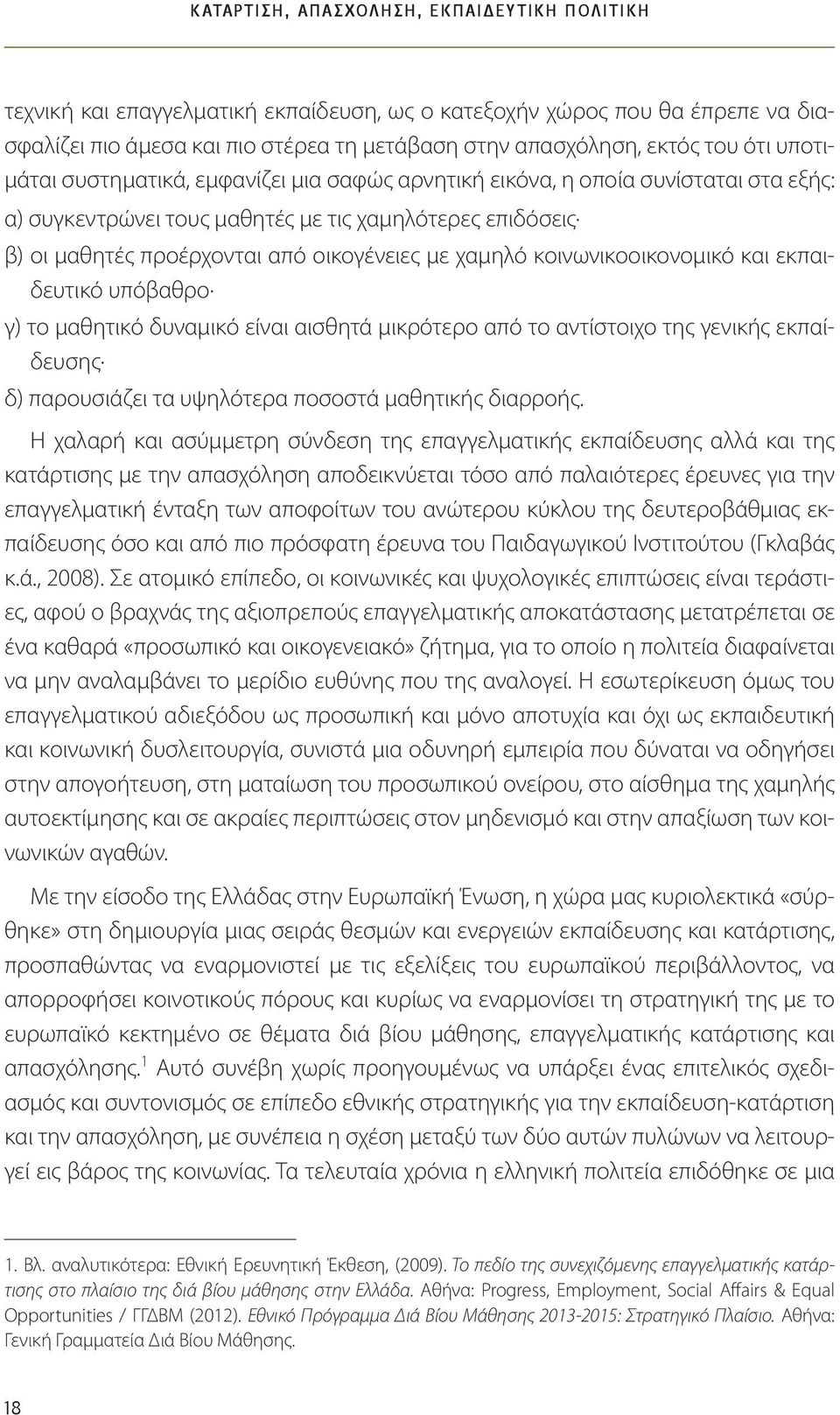 χαμηλό κοινωνικοοικονομικό και εκπαιδευτικό υπόβαθρο γ) το μαθητικό δυναμικό είναι αισθητά μικρότερο από το αντίστοιχο της γενικής εκπαίδευσης δ) παρουσιάζει τα υψηλότερα ποσοστά μαθητικής διαρροής.