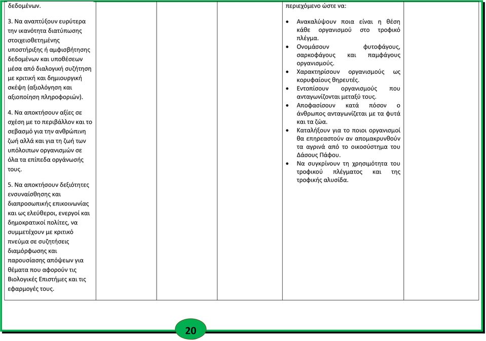 αξιοποίηση πληροφοριών). 4. Να αποκτήσουν αξίες σε σχέση με το περιβάλλον και το σεβασμό για την ανθρώπινη ζωή αλλά και για τη ζωή των υπόλοιπων οργανισμών σε όλα τα επίπεδα οργάνωσής τους. 5.