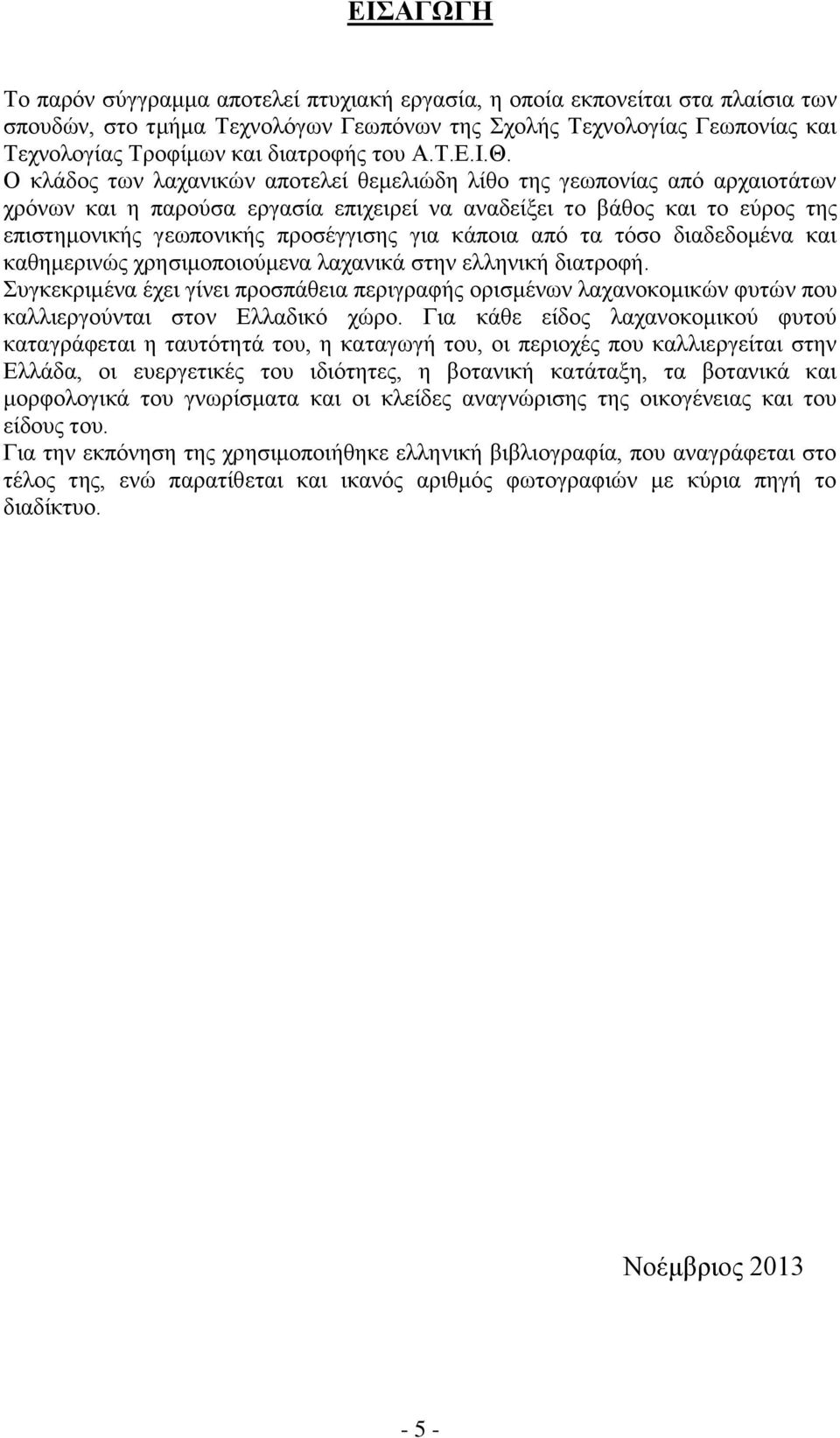 Ο κλάδος των λαχανικών αποτελεί θεμελιώδη λίθο της γεωπονίας από αρχαιοτάτων χρόνων και η παρούσα εργασία επιχειρεί να αναδείξει το βάθος και το εύρος της επιστημονικής γεωπονικής προσέγγισης για