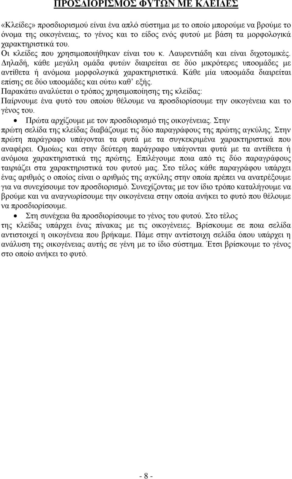 Δηλαδή, κάθε μεγάλη ομάδα φυτών διαιρείται σε δύο μικρότερες υποομάδες με αντίθετα ή ανόμοια μορφολογικά χαρακτηριστικά. Κάθε μία υποομάδα διαιρείται επίσης σε δύο υποομάδες και ούτω καθ εξής.