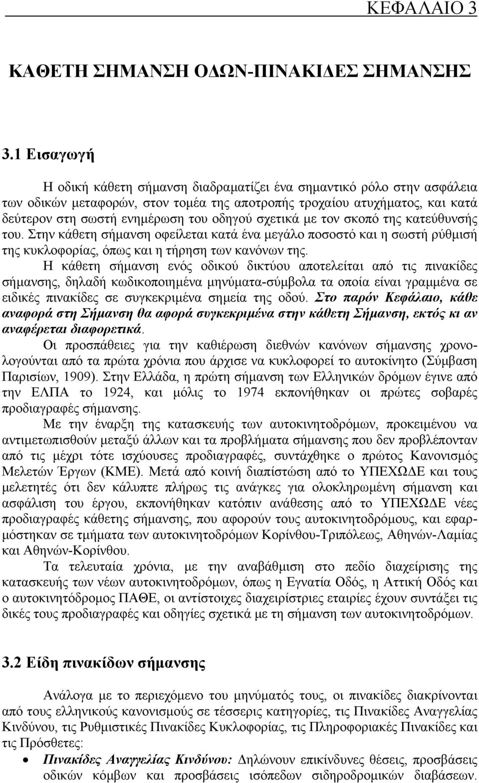 Η κάθετη σήµανση ενός οδικού δικτύου αποτελείται από τις πινακίδες σήµανσης, δηλαδή κωδικοποιηµένα µηνύµατα-σύµβολα τα οποία είναι γραµµένα σε ειδικές πινακίδες σε συγκεκριµένα σηµεία της οδού.