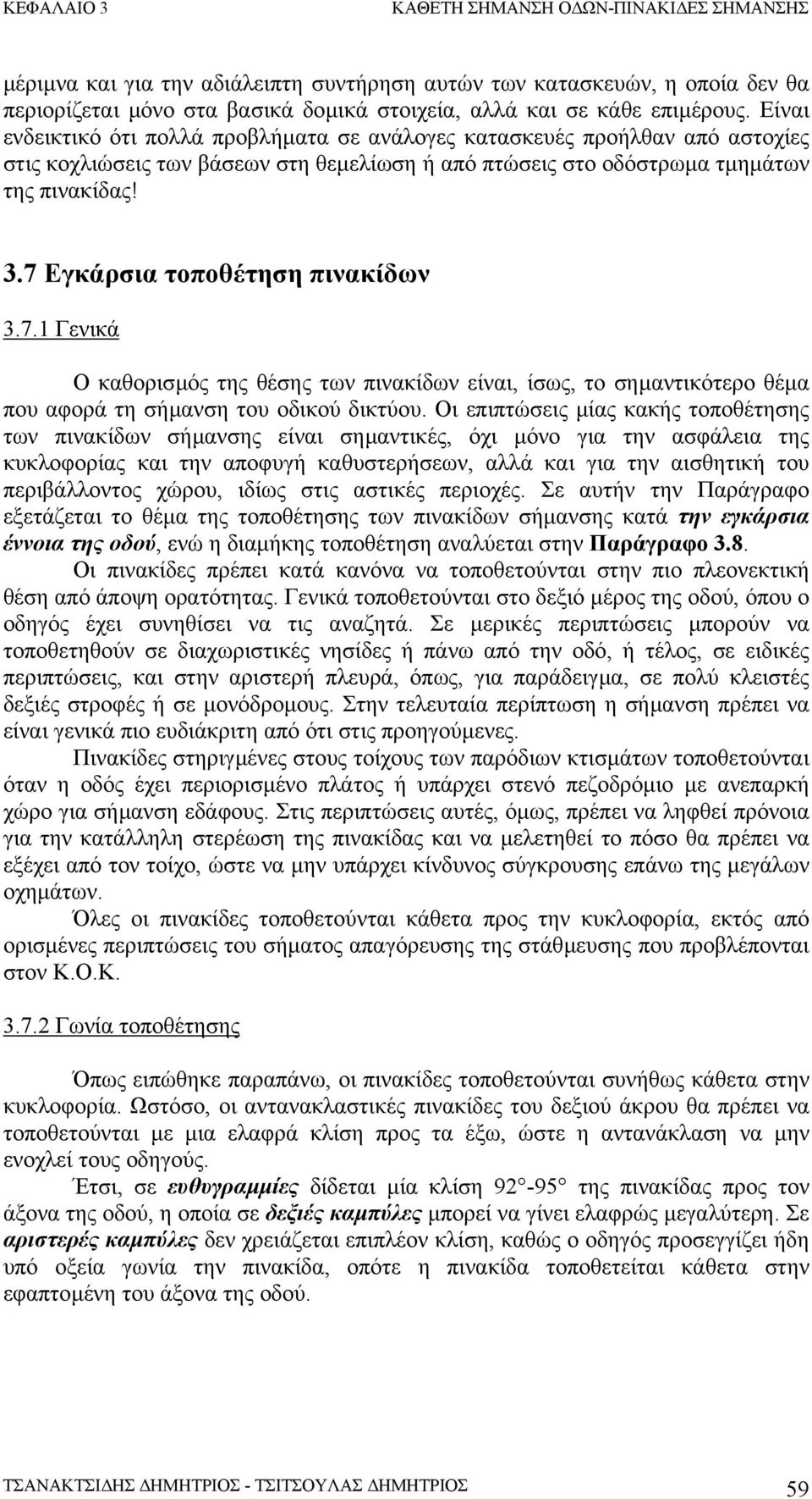 7 Εγκάρσια τοποθέτηση πινακίδων 3.7.1 Γενικά Ο καθορισµός της θέσης των πινακίδων είναι, ίσως, το σηµαντικότερο θέµα που αφορά τη σήµανση του οδικού δικτύου.
