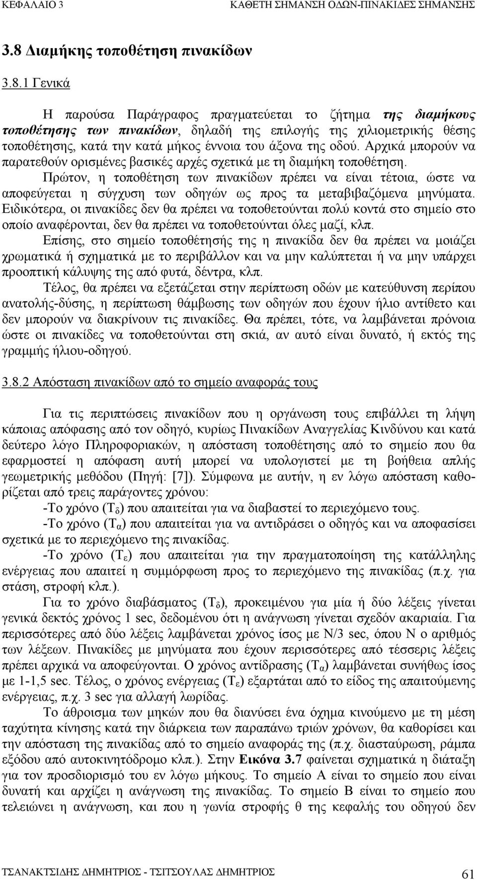 Πρώτον, η τοποθέτηση των πινακίδων πρέπει να είναι τέτοια, ώστε να αποφεύγεται η σύγχυση των οδηγών ως προς τα µεταβιβαζόµενα µηνύµατα.