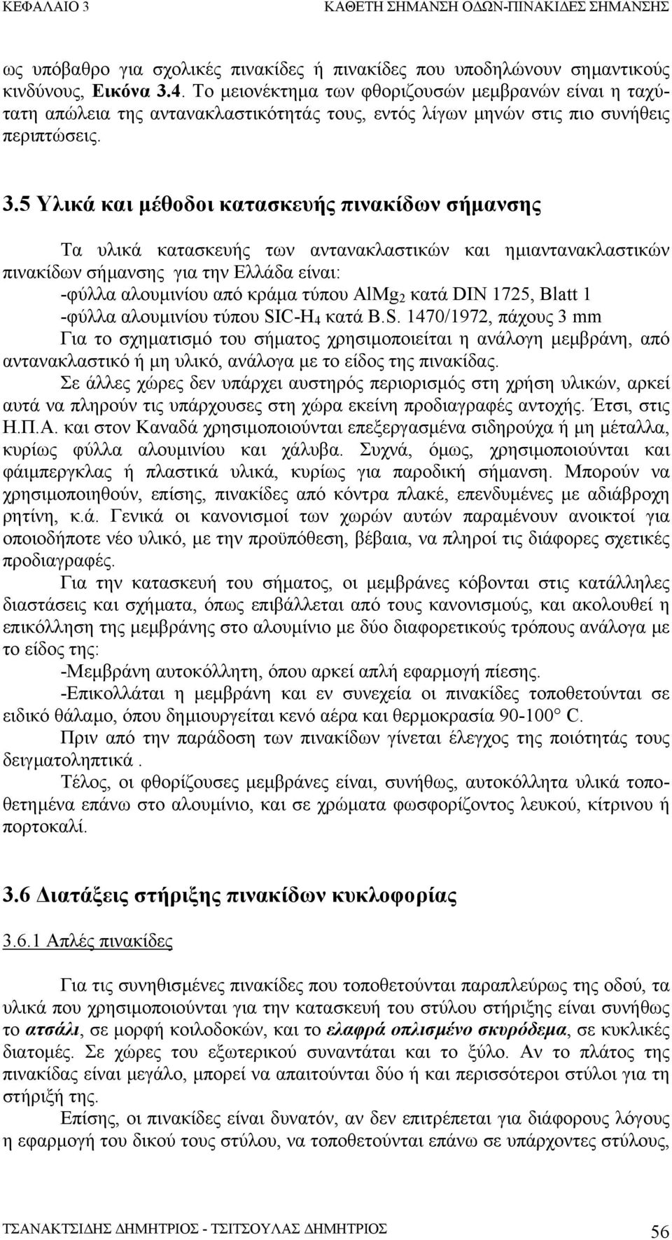 5 Υλικά και µέθοδοι κατασκευής πινακίδων σήµανσης Τα υλικά κατασκευής των αντανακλαστικών και ηµιαντανακλαστικών πινακίδων σήµανσης για την Ελλάδα είναι: -φύλλα αλουµινίου από κράµα τύπου AlMg 2 κατά