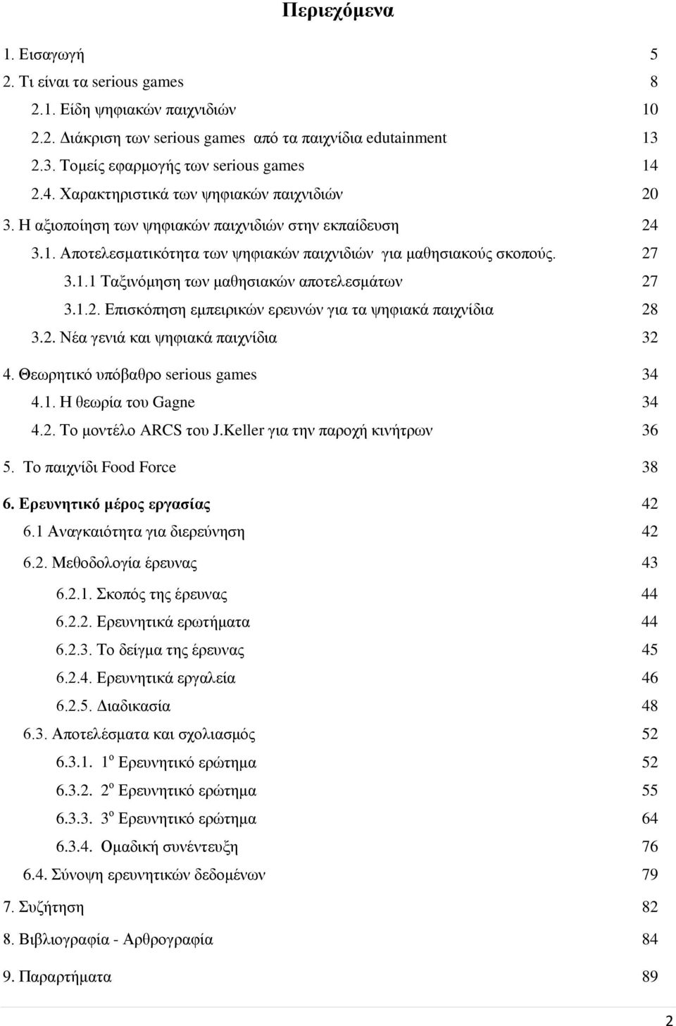 1.2. Επισκόπηση εμπειρικών ερευνών για τα ψηφιακά παιχνίδια 28 3.2. Νέα γενιά και ψηφιακά παιχνίδια 32 4. Θεωρητικό υπόβαθρο serious games 34 4.1. Η θεωρία του Gagne 34 4.2. Το μοντέλο ARCS του J.