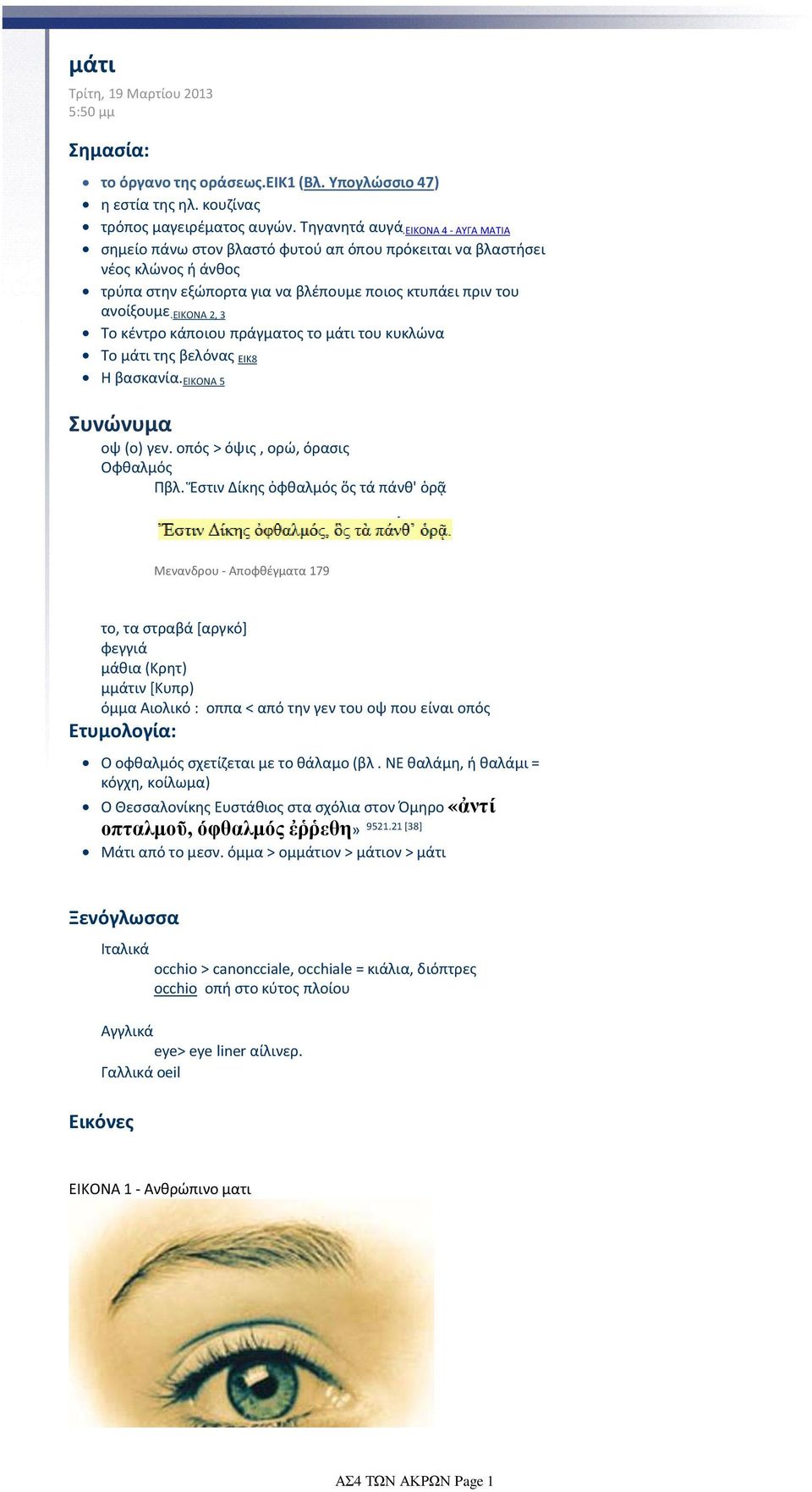 εικονα 2, 3 Το κέντρο κάποιου πράγματος το μάτι του κυκλώνα Το μάτι της βελόνας ΕΙΚ8 Η βασκανία. ΕΙΚΟΝΑ 5 Συνώνυμα οψ (ο) γεν. οπός > όψις, ορώ, όρασις Οφθαλμός Πβλ.