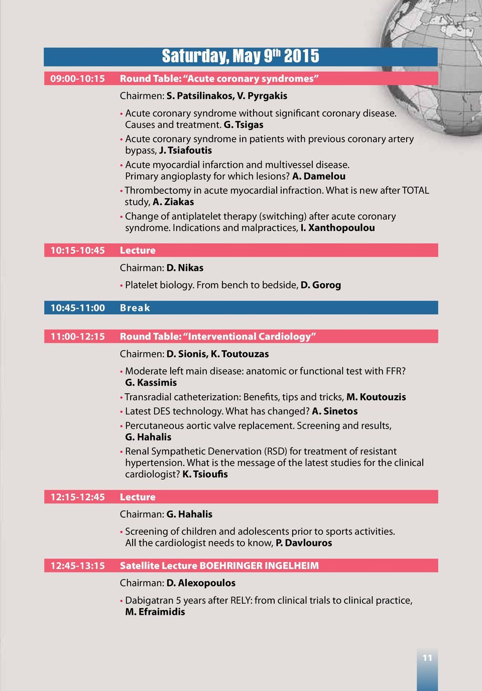 What is new after TOTAL study, A. Ziakas Change of antiplatelet therapy (switching) after acute coronary syndrome. Indications and malpractices, I. Xanthopoulou 10:15-10:45 Lecture Chairman: D.