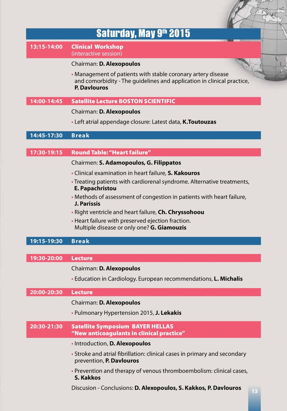 Davlouros 14:00-14:45 Satellite Lecture BOSTON SCIENTIFIC Chairman: D. Alexopoulos Left atrial appendage closure: Latest data, K.