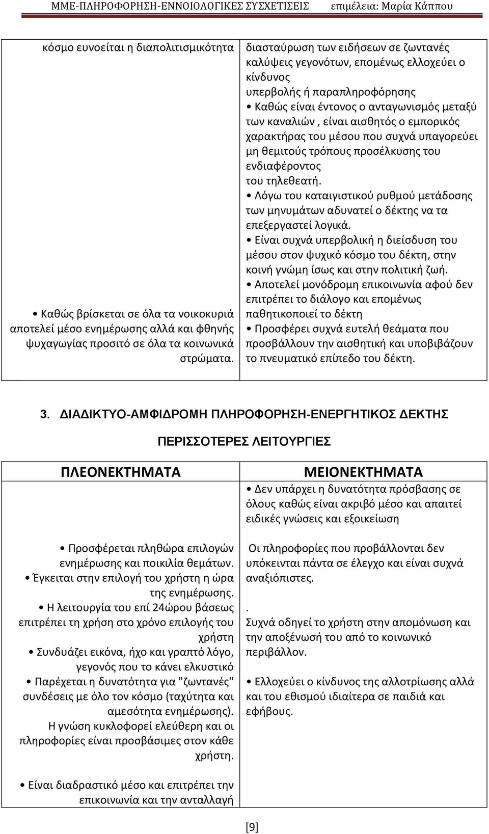 χαρακτήρας του μέσου που συχνά υπαγορεύει μη θεμιτούς τρόπους προσέλκυσης του ενδιαφέροντος του τηλεθεατή.