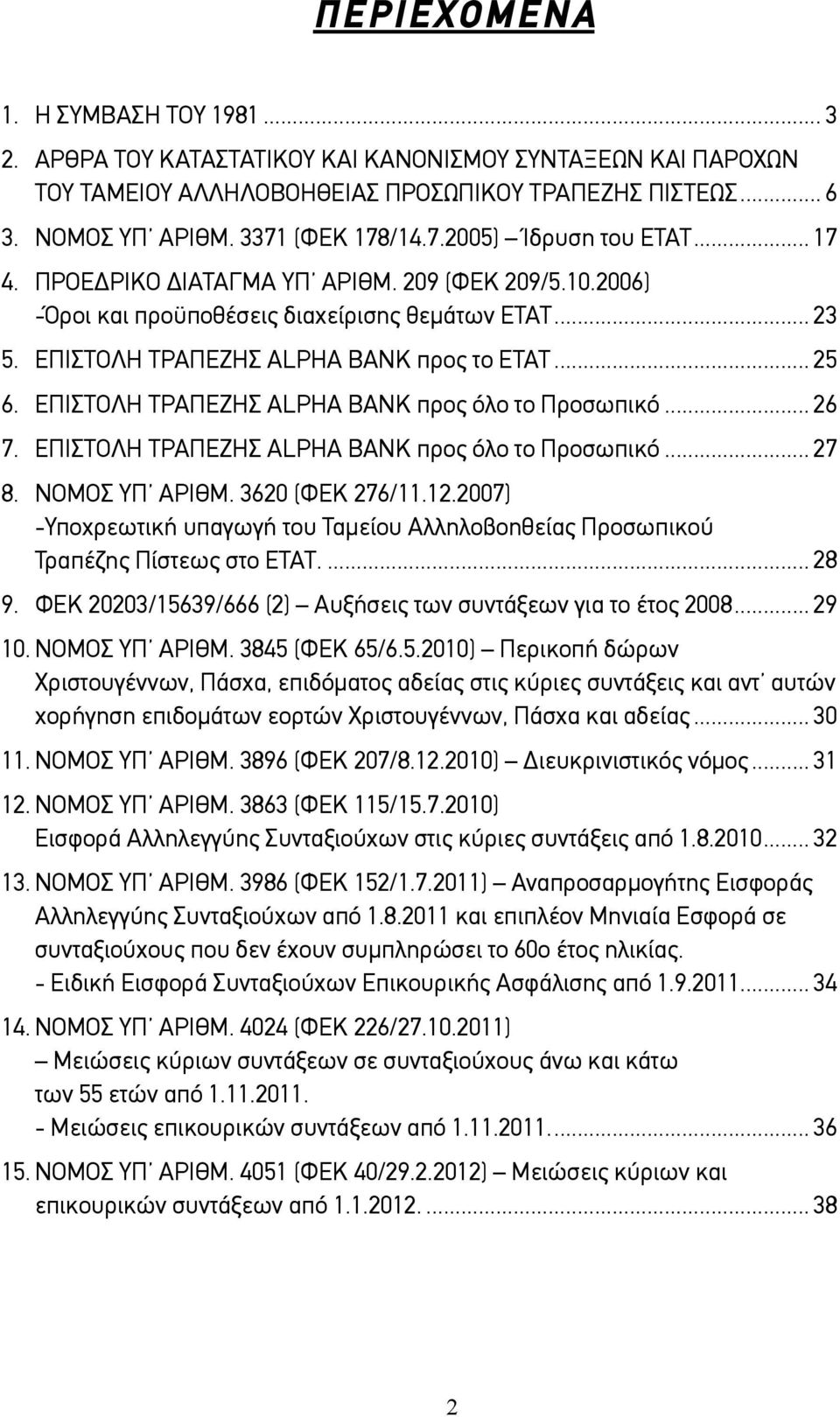 .. 25 6. ΕΠΙΣΤΟΛΗ ΤΡΑΠΕΖΗΣ ALPHA BANK προς όλο το Προσωπικό... 26 7. ΕΠΙΣΤΟΛΗ ΤΡΑΠΕΖΗΣ ALPHA BANK προς όλο το Προσωπικό... 27 8. ΝΟΜΟΣ ΥΠ ΑΡΙΘΜ. 3620 (ΦΕΚ 276/11.12.