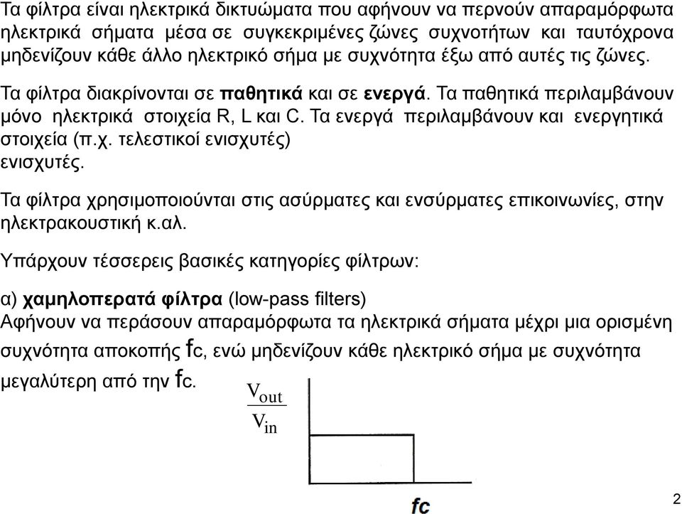 Τα φίλτρα χρησιμοποιούνται στις ασύρματες και ενσύρματες επικοινωνίες, στην ηλεκτρακουστική κ.αλ.