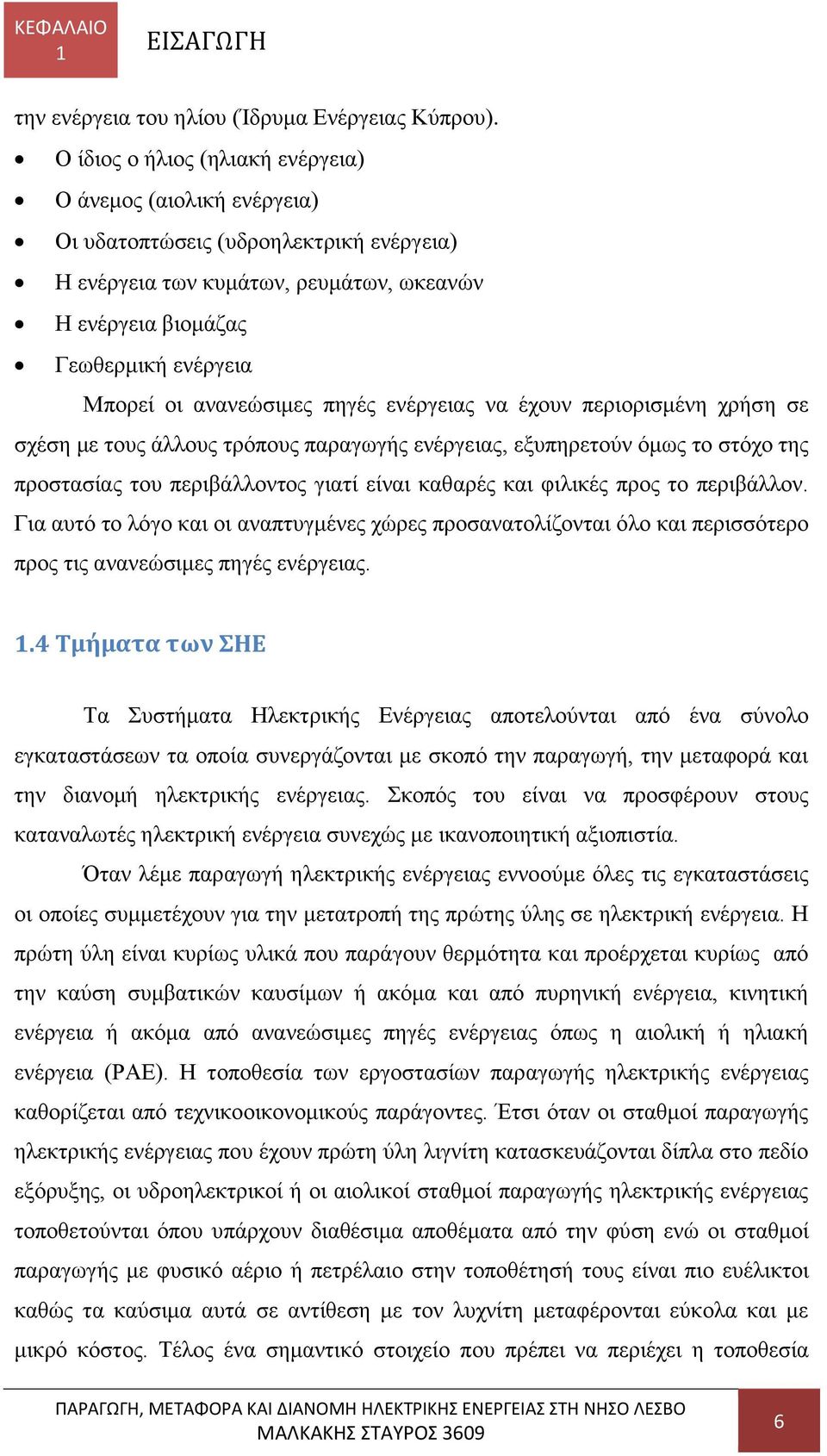 ανανεώσιμες πηγές ενέργειας να έχουν περιορισμένη χρήση σε σχέση με τους άλλους τρόπους παραγωγής ενέργειας, εξυπηρετούν όμως το στόχο της προστασίας του περιβάλλοντος γιατί είναι καθαρές και φιλικές