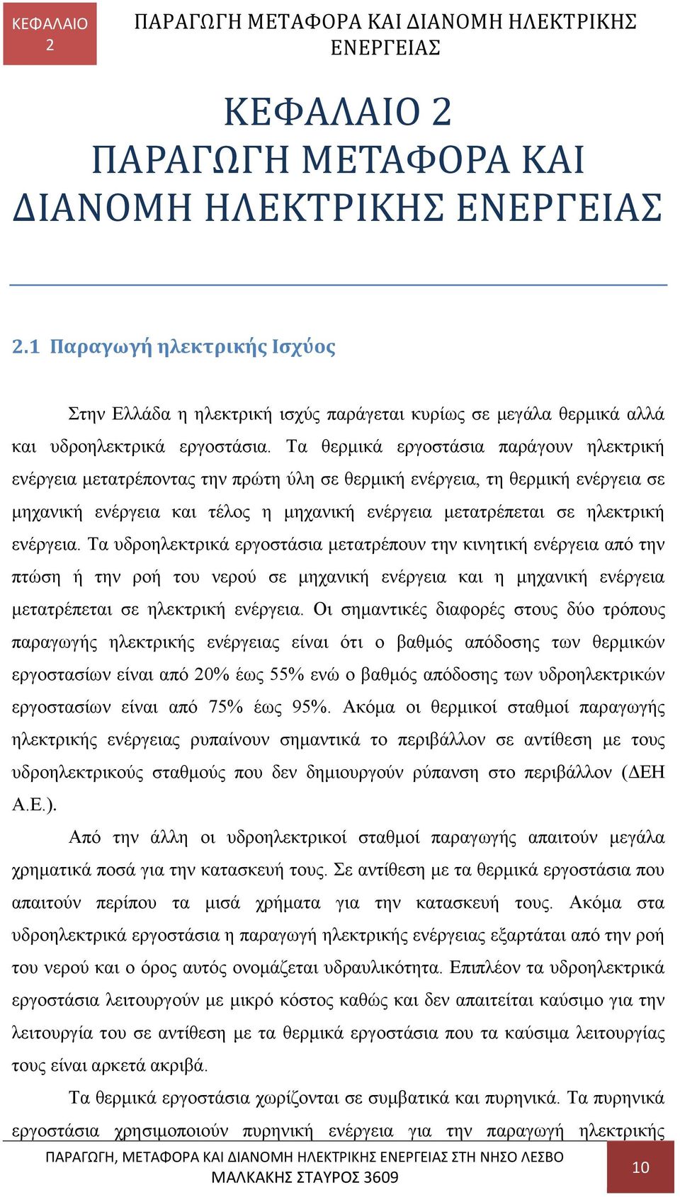 Τα θερμικά εργοστάσια παράγουν ηλεκτρική ενέργεια μετατρέποντας την πρώτη ύλη σε θερμική ενέργεια, τη θερμική ενέργεια σε μηχανική ενέργεια και τέλος η μηχανική ενέργεια μετατρέπεται σε ηλεκτρική