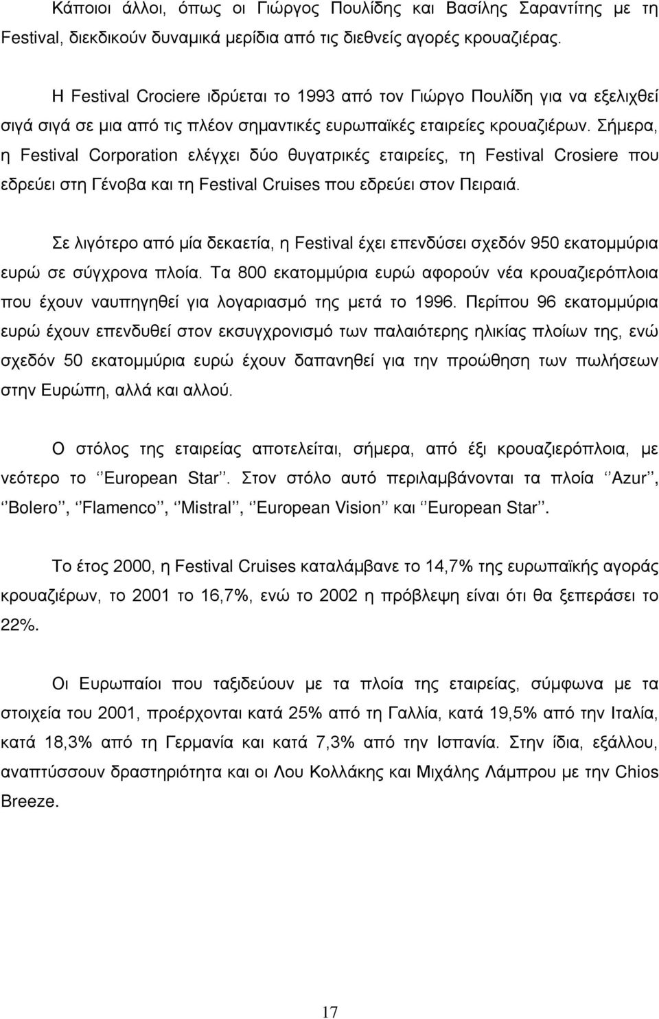 Σήμερα, η Festival Corporation ελέγχει δύο θυγατρικές εταιρείες, τη Festival Crosiere που εδρεύει στη Γένοβα και τη Festival Cruises που εδρεύει στον Πειραιά.