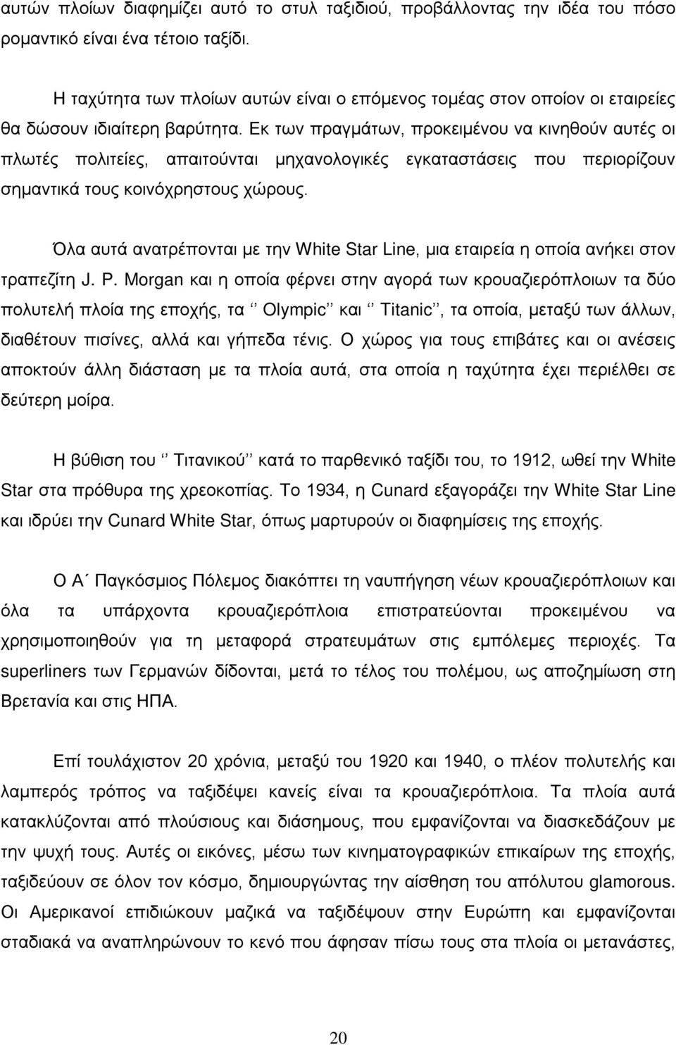 Εκ των πραγμάτων, προκειμένου να κινηθούν αυτές οι πλωτές πολιτείες, απαιτούνται μηχανολογικές εγκαταστάσεις που περιορίζουν σημαντικά τους κοινόχρηστους χώρους.