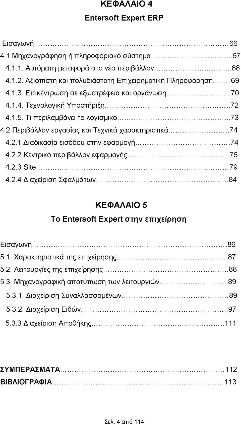 2 Περιβάλλον εργασίας και Τεχνικά χαρακτηριστικά... 74 4.2.1 Διαδικασία εισόδου στην εφαρμογή...74 4.2.2 Κεντρικό περιβάλλον εφαρμογής... 76 4.2.3 Site... 79 4.2.4 Διαχείριση Σφαλμάτων.