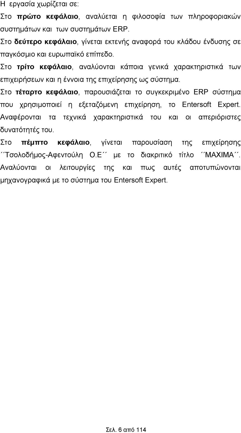 Στο τρίτο κεφάλαιο, αναλύονται κάποια γενικά χαρακτηριστικά των επιχειρήσεων και η έννοια της επιχείρησης ως σύστημα.