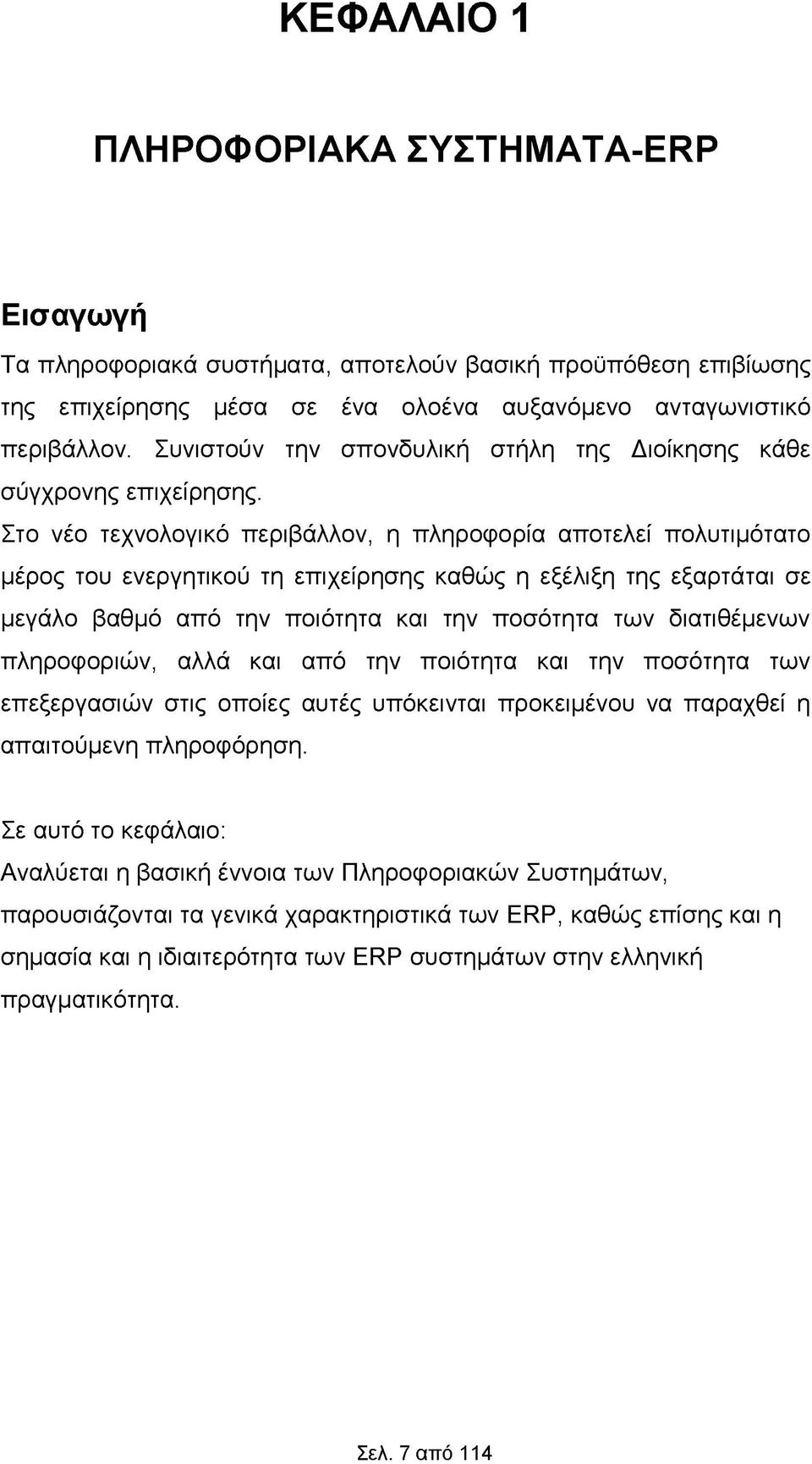 Στο νέο τεχνολογικό περιβάλλον, η πληροφορία αποτελεί πολυτιμότατο μέρος του ενεργητικού τη επιχείρησης καθώς η εξέλιξη της εξαρτάται σε μεγάλο βαθμό από την ποιότητα και την ποσότητα των