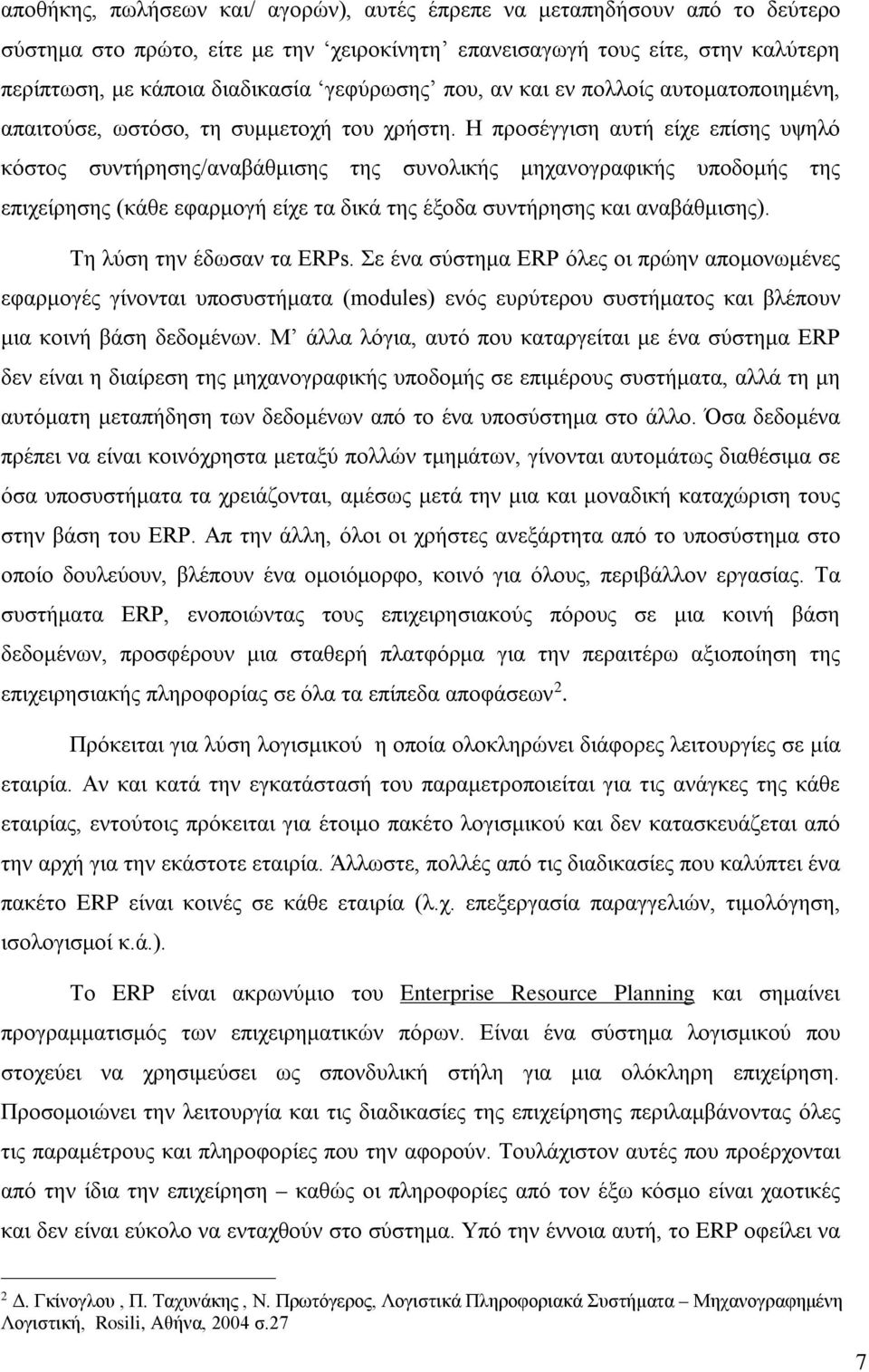 Η προσέγγιση αυτή είχε επίσης υψηλό κόστος συντήρησης/αναβάθμισης της συνολικής μηχανογραφικής υποδομής της επιχείρησης (κάθε εφαρμογή είχε τα δικά της έξοδα συντήρησης και αναβάθμισης).