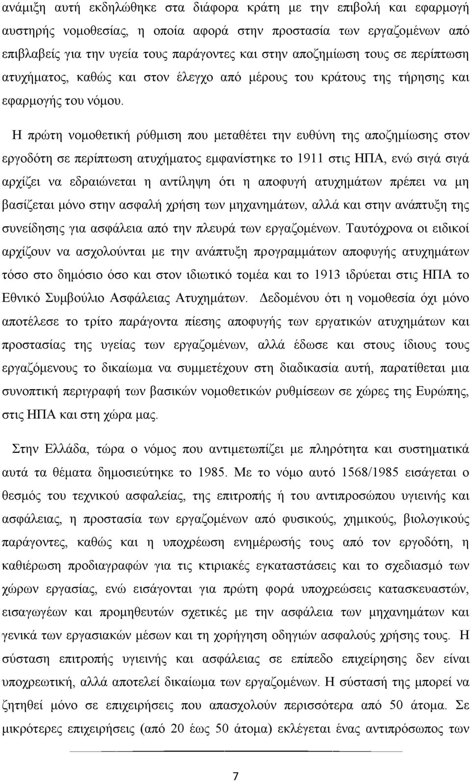 Η πρώτη νομοθετική ρύθμιση που μεταθέτει την ευθύνη της αποζημίωσης στον εργοδότη σε περίπτωση ατυχήματος εμφανίστηκε το 1911 στις ΗΠΑ, ενώ σιγά σιγά αρχίζει να εδραιώνεται η αντίληψη ότι η αποφυγή