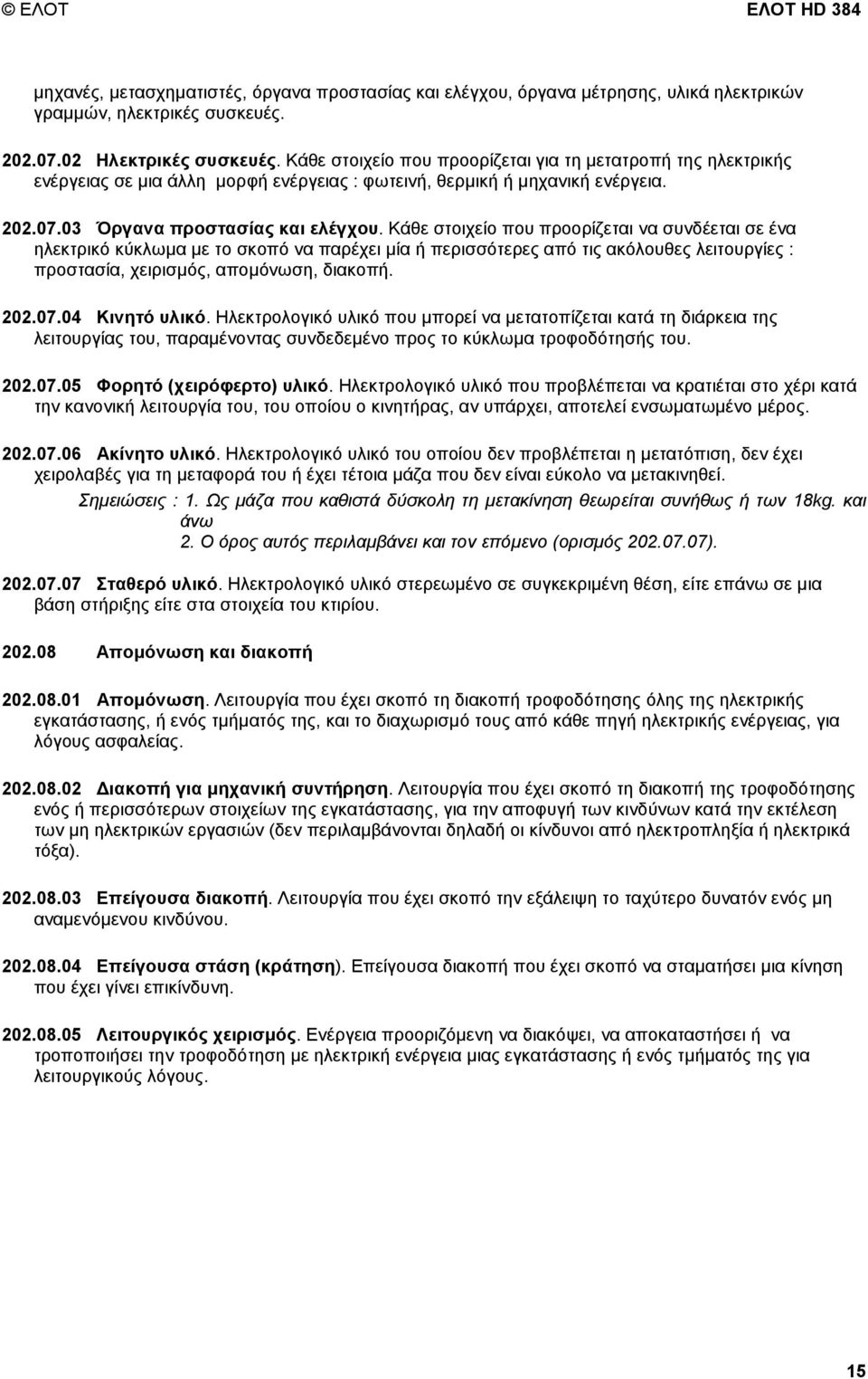 Κάθε στοιχείο που προορίζεται να συνδέεται σε ένα ηλεκτρικό κύκλωµα µε το σκοπό να παρέχει µία ή περισσότερες από τις ακόλουθες λειτουργίες : προστασία, χειρισµός, αποµόνωση, διακοπή. 202.07.