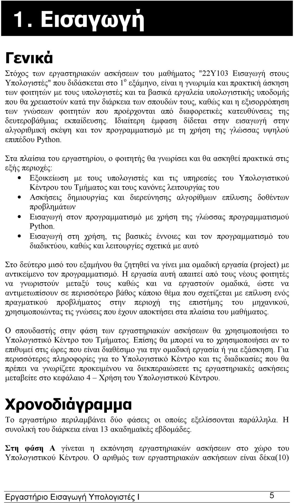 κατευθύνσεις της δευτεροβάθμιας εκπαίδευσης. Ιδιαίτερη έμφαση δίδεται στην εισαγωγή στην αλγοριθμική σκέψη και τον προγραμματισμό με τη χρήση της γλώσσας υψηλού επιπέδου Python.