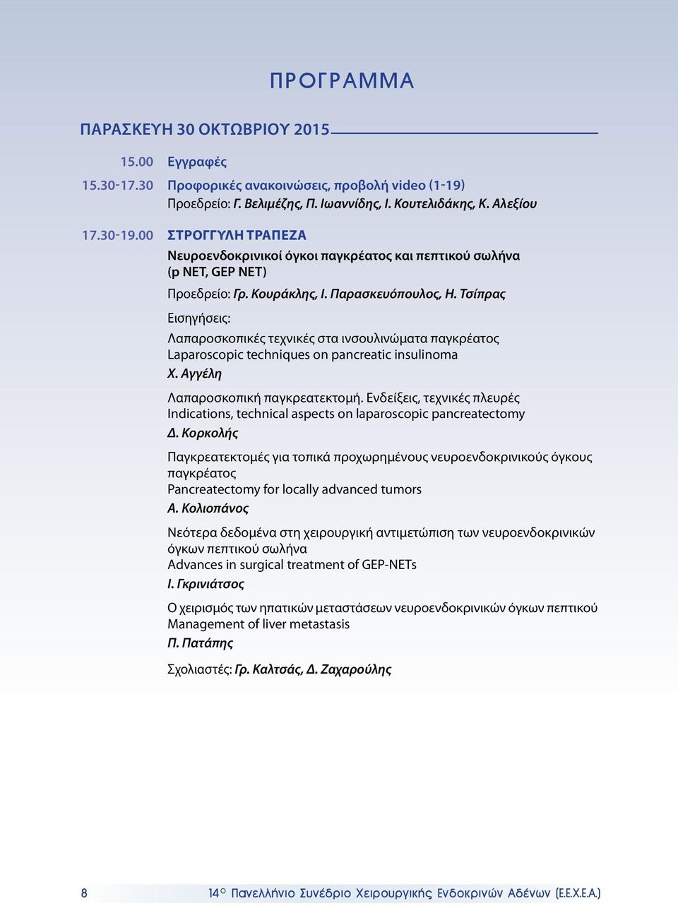 Τσίπρας Εισηγήσεις: Λαπαροσκοπικές τεχνικές στα ινσουλινώματα παγκρέατος Laparoscopic techniques on pancreatic insulinoma Χ. Αγγέλη Λαπαροσκοπική παγκρεατεκτομή.