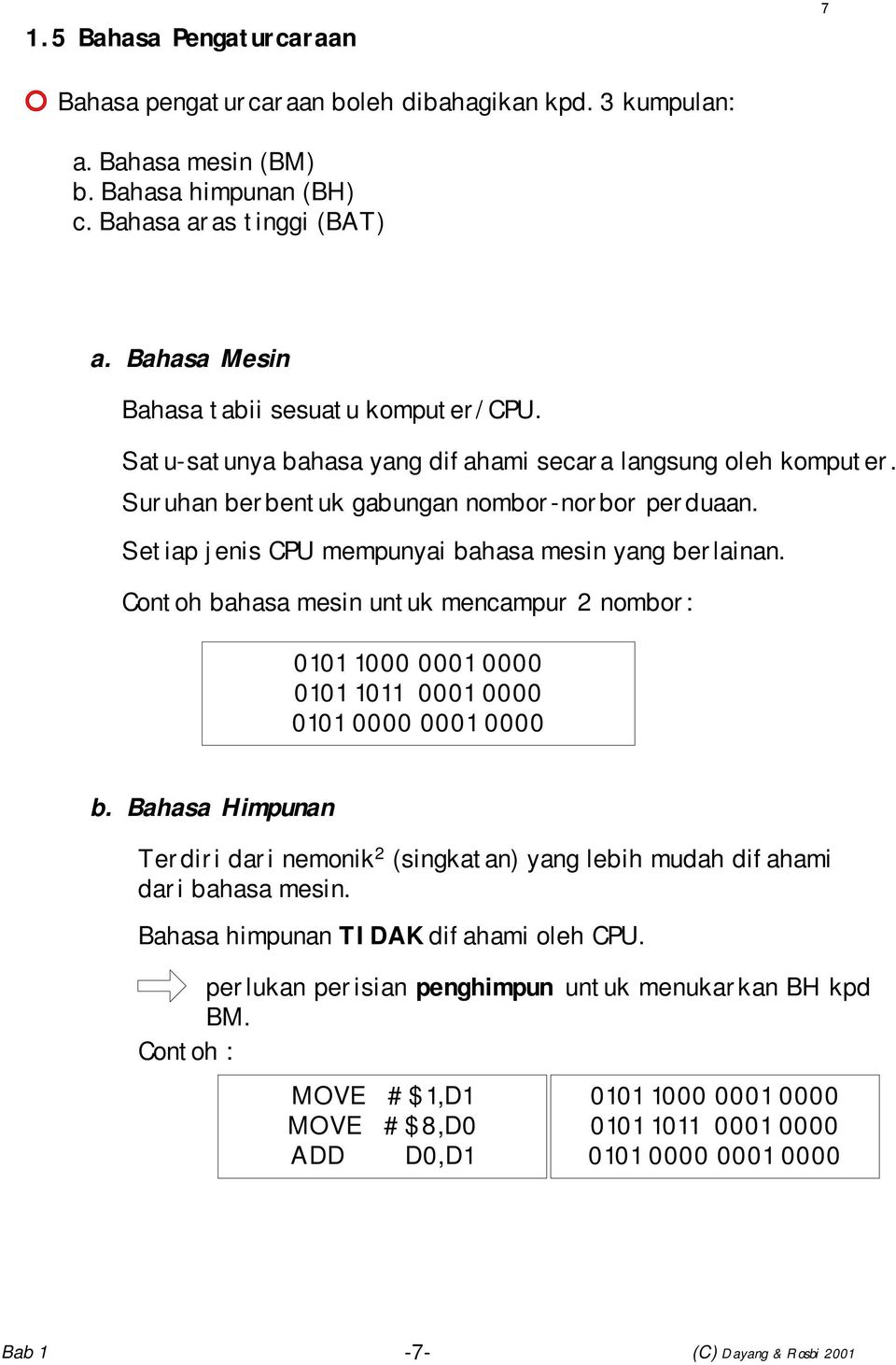 Setiap jenis CPU mempunyai bahasa mesin yang berlainan. Contoh bahasa mesin untuk mencampur 2 nombor: 0101 1000 0001 0000 0101 1011 0001 0000 0101 0000 0001 0000 b.