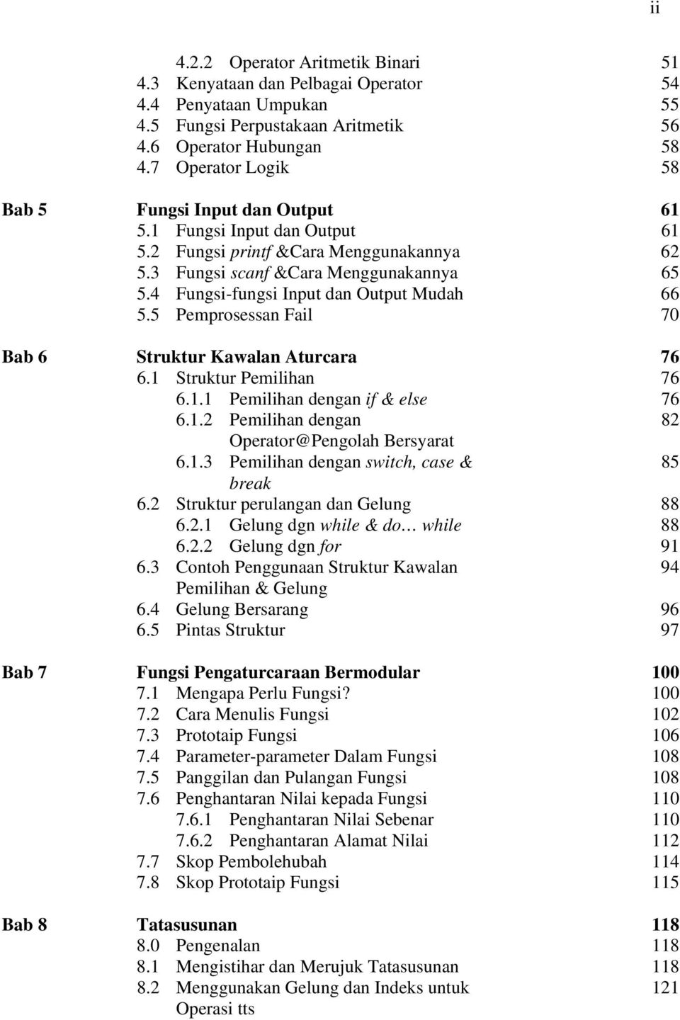4 Fungsi-fungsi Input dan Output Mudah 66 5.5 Pemprosessan Fail 70 Bab 6 Struktur Kawalan Aturcara 76 6.1 Struktur Pemilihan 76 6.1.1 Pemilihan dengan if & else 76 6.1.2 Pemilihan dengan 82 Operator@Pengolah Bersyarat 6.
