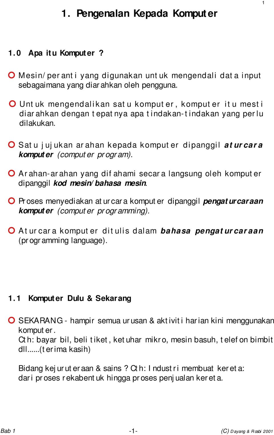 Satu jujukan arahan kepada komputer dipanggil aturcara komputer (computer program). Arahan-arahan yang difahami secara langsung oleh komputer dipanggil kod mesin/bahasa mesin.