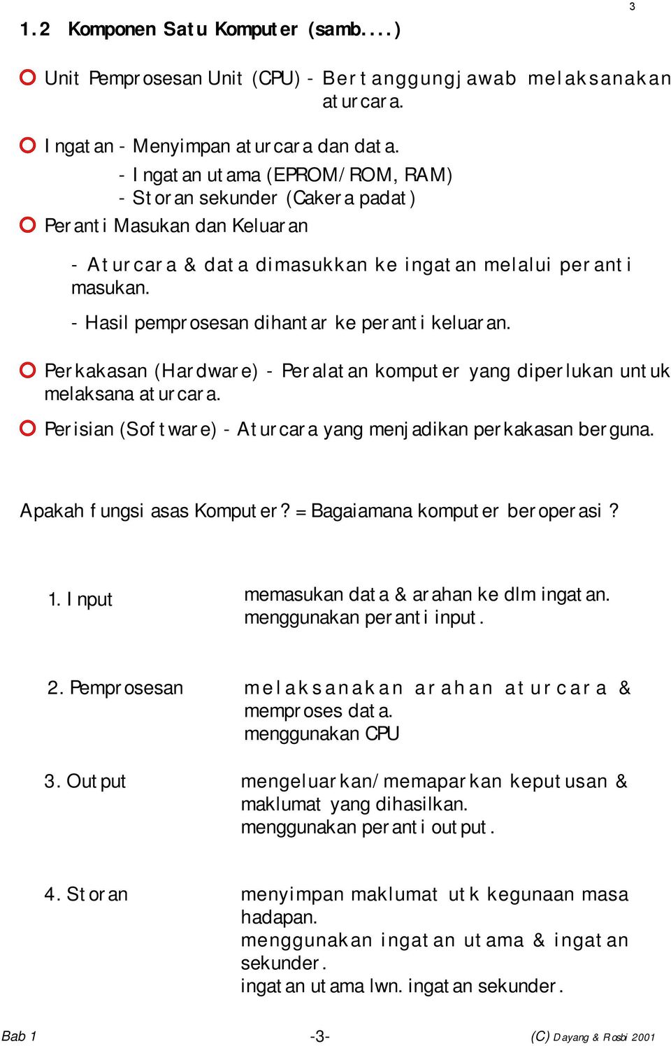 - Hasil pemprosesan dihantar ke peranti keluaran. Perkakasan (Hardware) - Peralatan komputer yang diperlukan untuk melaksana aturcara.