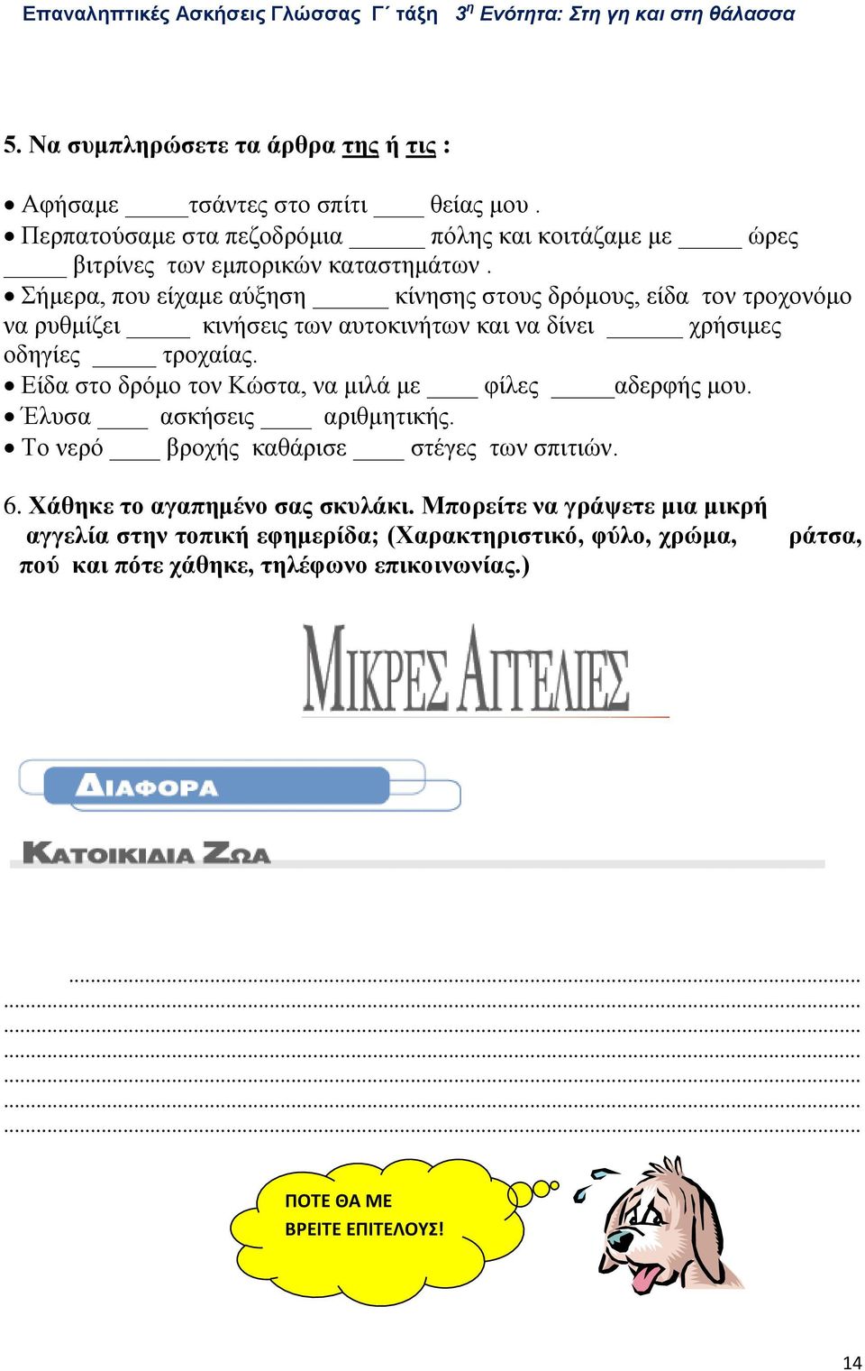 Είδα στο δρόμο τον Κώστα, να μιλά με φίλες αδερφής μου. Έλυσα ασκήσεις αριθμητικής. Το νερό βροχής καθάρισε στέγες των σπιτιών. 6. Χάθηκε το αγαπημένο σας σκυλάκι.