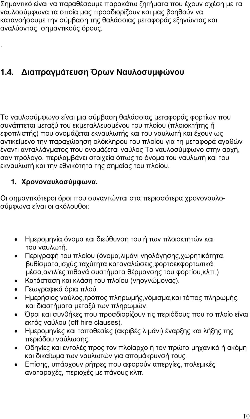 Διαπραγμάτευση Όρων Ναυλοσυμφώνου Το ναυλοσύμφωνο είναι μια σύμβαση θαλάσσιας μεταφοράς φορτίων που συνάπτεται μεταξύ του εκμεταλλευομένου του πλοίου (πλοιοκτήτης ή εφοπλιστής) που ονομάζεται