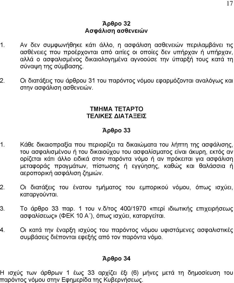 κατά τη σύναψη της σύµβασης. 2. Οι διατάξεις του άρθρου 31 του παρόντος νόµου εφαρµόζονται αναλόγως και στην ασφάλιση ασθενειών. ΤΜΗΜΑ ΤΕΤΑΡΤΟ ΤΕΛΙΚΕΣ ΙΑΤΑΞΕΙΣ Άρθρο 33 1.