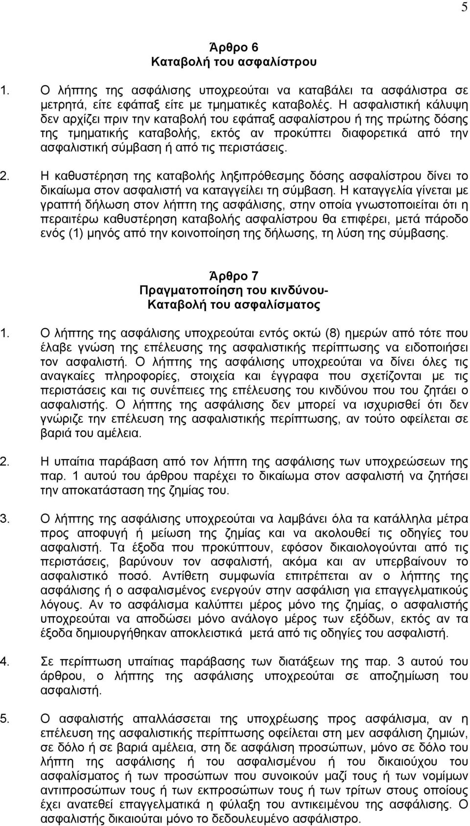 2. Η καθυστέρηση της καταβολής ληξιπρόθεσµης δόσης ασφαλίστρου δίνει το δικαίωµα στον ασφαλιστή να καταγγείλει τη σύµβαση.