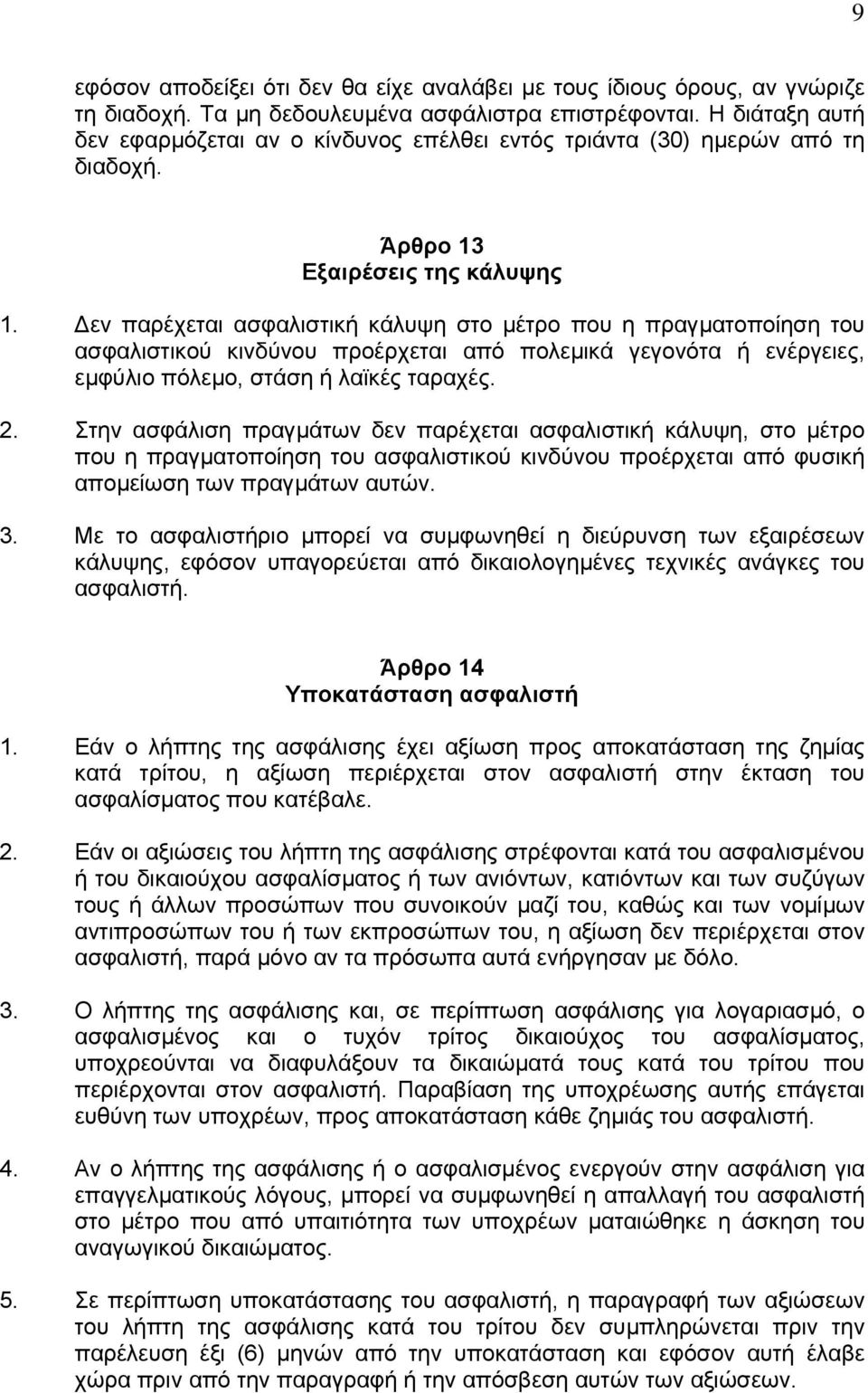 εν παρέχεται ασφαλιστική κάλυψη στο µέτρο που η πραγµατοποίηση του ασφαλιστικού κινδύνου προέρχεται από πολεµικά γεγονότα ή ενέργειες, εµφύλιο πόλεµο, στάση ή λαϊκές ταραχές. 2.