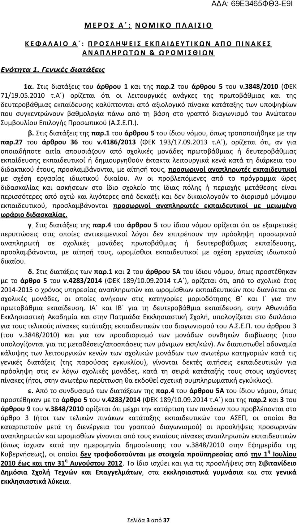 α ) ορίζεται ότι οι λειτουργικές ανάγκες της πρωτοβάθμιας και της δευτεροβάθμιας εκπαίδευσης καλύπτονται από αξιολογικό πίνακα κατάταξης των υποψηφίων που συγκεντρώνουν βαθμολογία πάνω από τη βάση