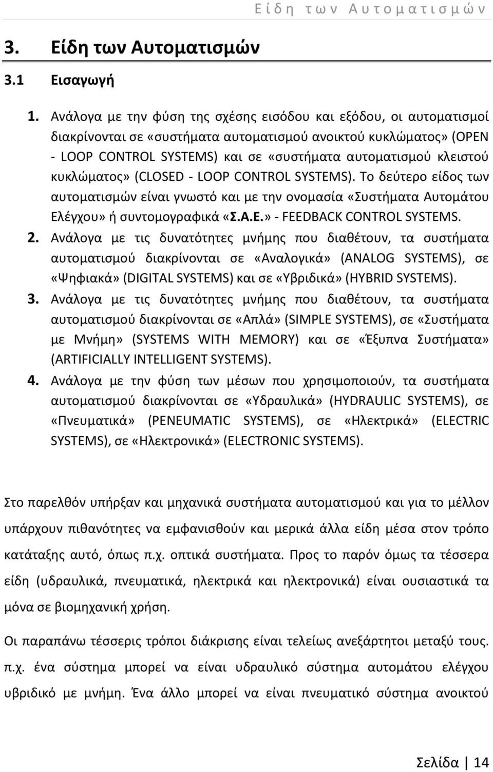 κυκλώματος» (CLOSED - LOOP CONTROL SYSTEMS). Το δεύτερο είδος των αυτοματισμών είναι γνωστό και με την ονομασία «Συστήματα Αυτομάτου Ελέγχου» ή συντομογραφικά «Σ.Α.Ε.» - FEEDBACK CONTROL SYSTEMS. 2.