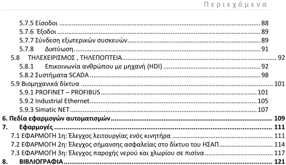 .. 105 5.9.3 Simatic ΝΕΤ... 107 6. Πεδία εφαρμογών αυτοματισμών... 109 7. Εφαρμογές... 111 7.1 ΕΦΑΡΜΟΓΗ 1η: Έλεγχος λειτουργίας ενός κινητήρα... 111 7.2 ΕΦΑΡΜΟΓΗ 2η: Έλεγχος σήμανσης ασφαλείας στο δίκτυο του ΗΣΑΠ.