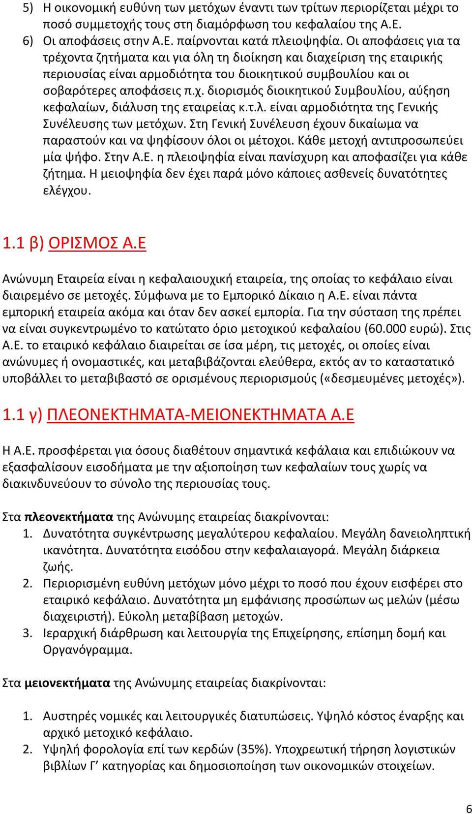 τ.λ. είναι αρμοδιότητα της Γενικής Συνέλευσης των μετόχων. Στη Γενική Συνέλευση έχουν δικαίωμα να παραστούν και να ψηφίσουν όλοι οι μέτοχοι. Κάθε μετοχή αντιπροσωπεύει μία ψήφο. Στην Α.Ε.