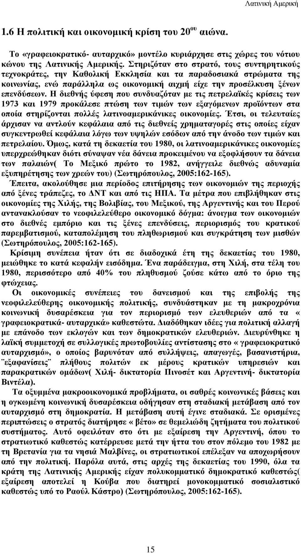 Η διεθνής ύφεση που συνδυαζόταν με τις πετρελαϊκές κρίσεις των 1973 και 1979 προκάλεσε πτώση των τιμών των εξαγόμενων προϊόντων στα οποία στηρίζονται πολλές λατινοαμερικάνικες οικονομίες.