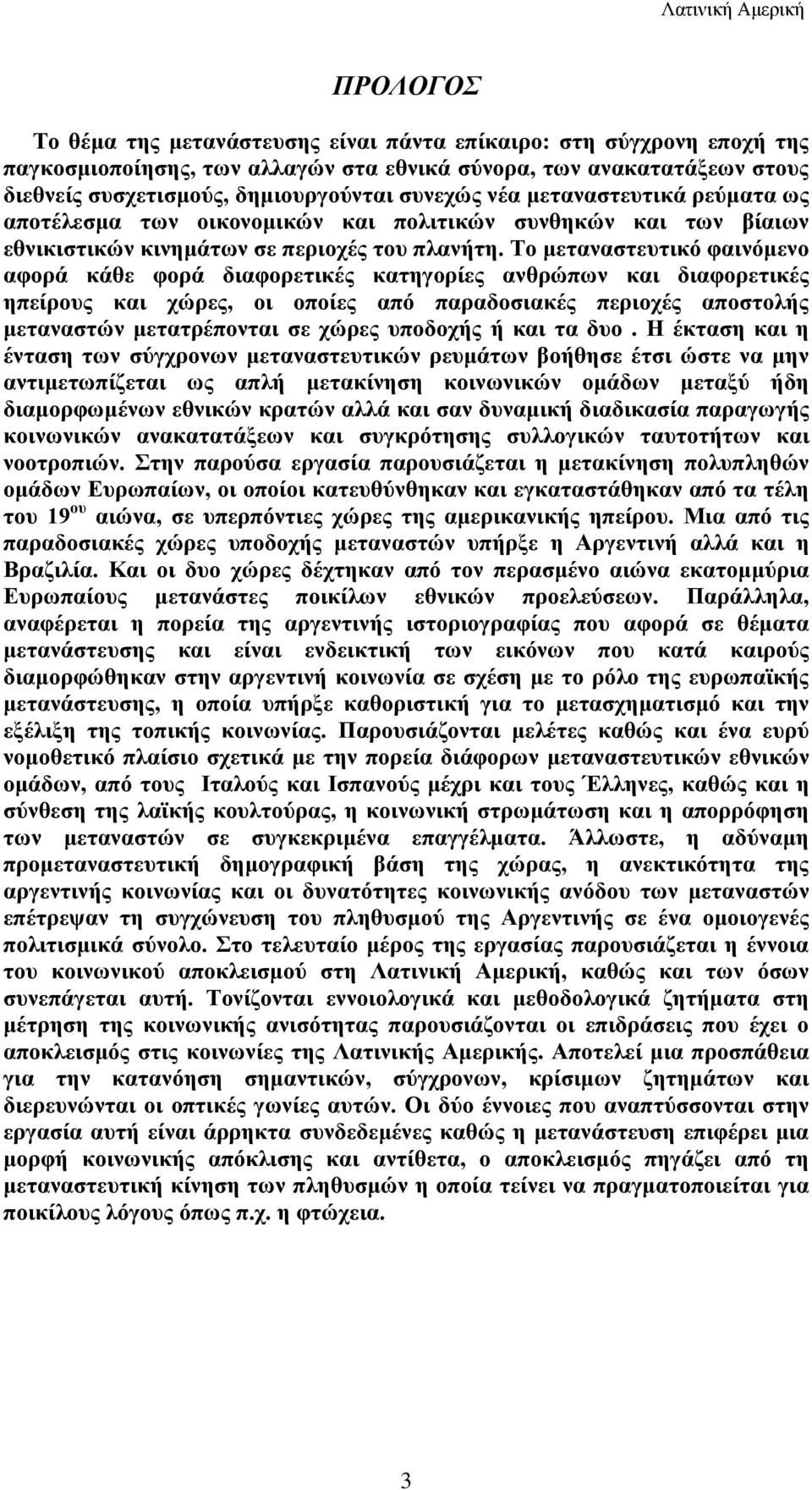 Το μεταναστευτικό φαινόμενο αφορά κάθε φορά διαφορετικές κατηγορίες ανθρώπων και διαφορετικές ηπείρους και χώρες, οι οποίες από παραδοσιακές περιοχές αποστολής μεταναστών μετατρέπονται σε χώρες