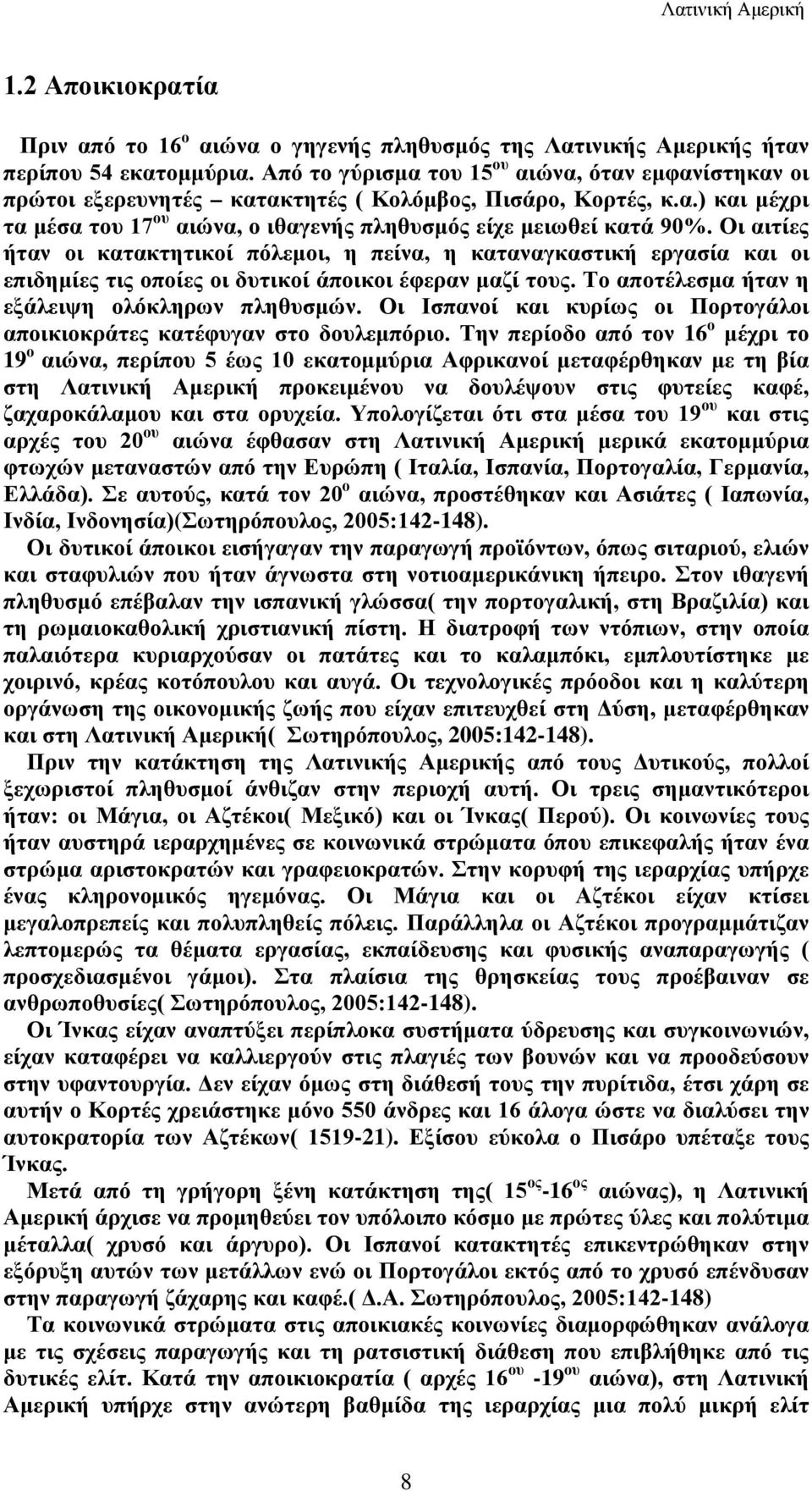 Οι αιτίες ήταν οι κατακτητικοί πόλεμοι, η πείνα, η καταναγκαστική εργασία και οι επιδημίες τις οποίες οι δυτικοί άποικοι έφεραν μαζί τους. Το αποτέλεσμα ήταν η εξάλειψη ολόκληρων πληθυσμών.