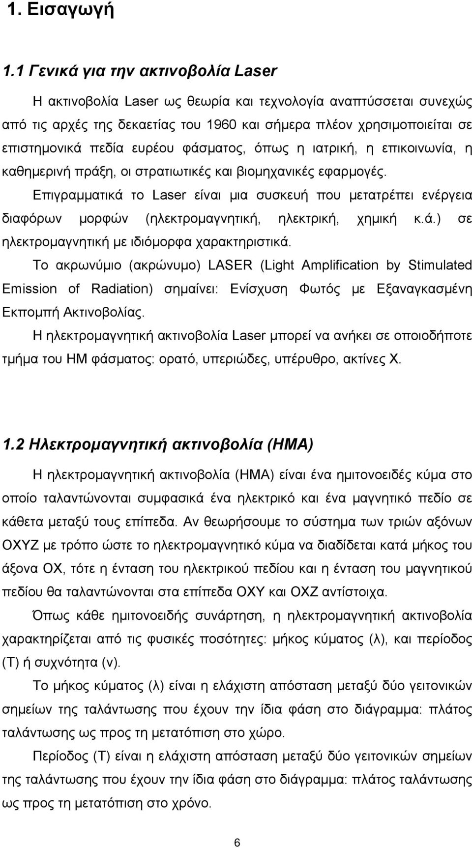 φάσματος, όπως η ιατρική, η επικοινωνία, η καθημερινή πράξη, οι στρατιωτικές και βιομηχανικές εφαρμογές.