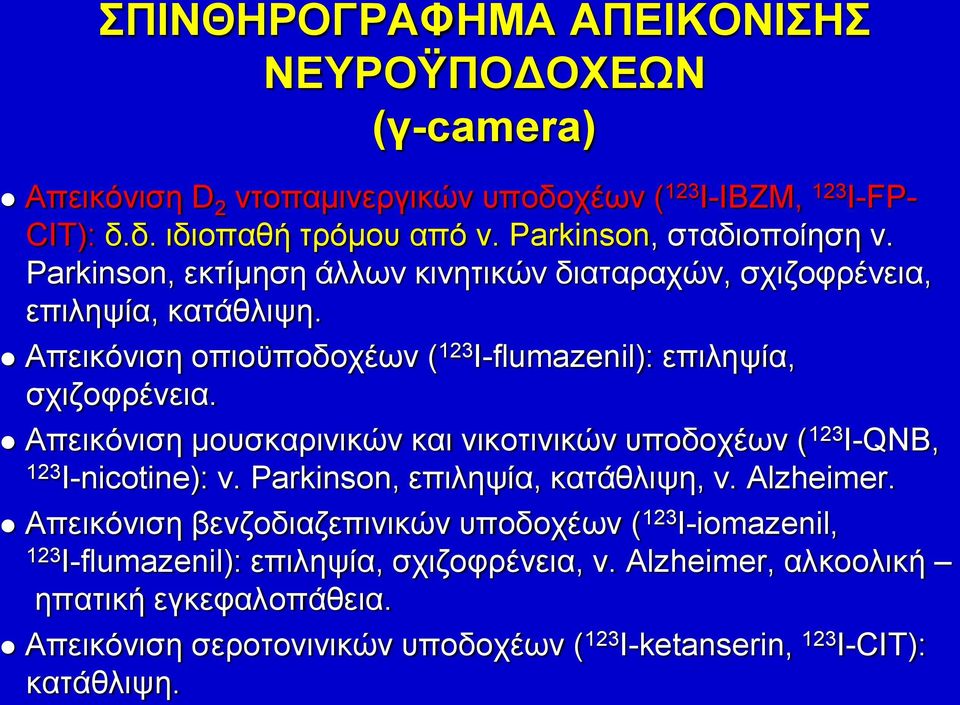 Απεικόνιση οπιοϋποδοχέων ( 123 Ι-flumazenil): επιληψία, σχιζοφρένεια. Απεικόνιση μουσκαρινικών και νικοτινικών υποδοχέων ( 123 Ι-QNB, 123 I-nicotine): ν.