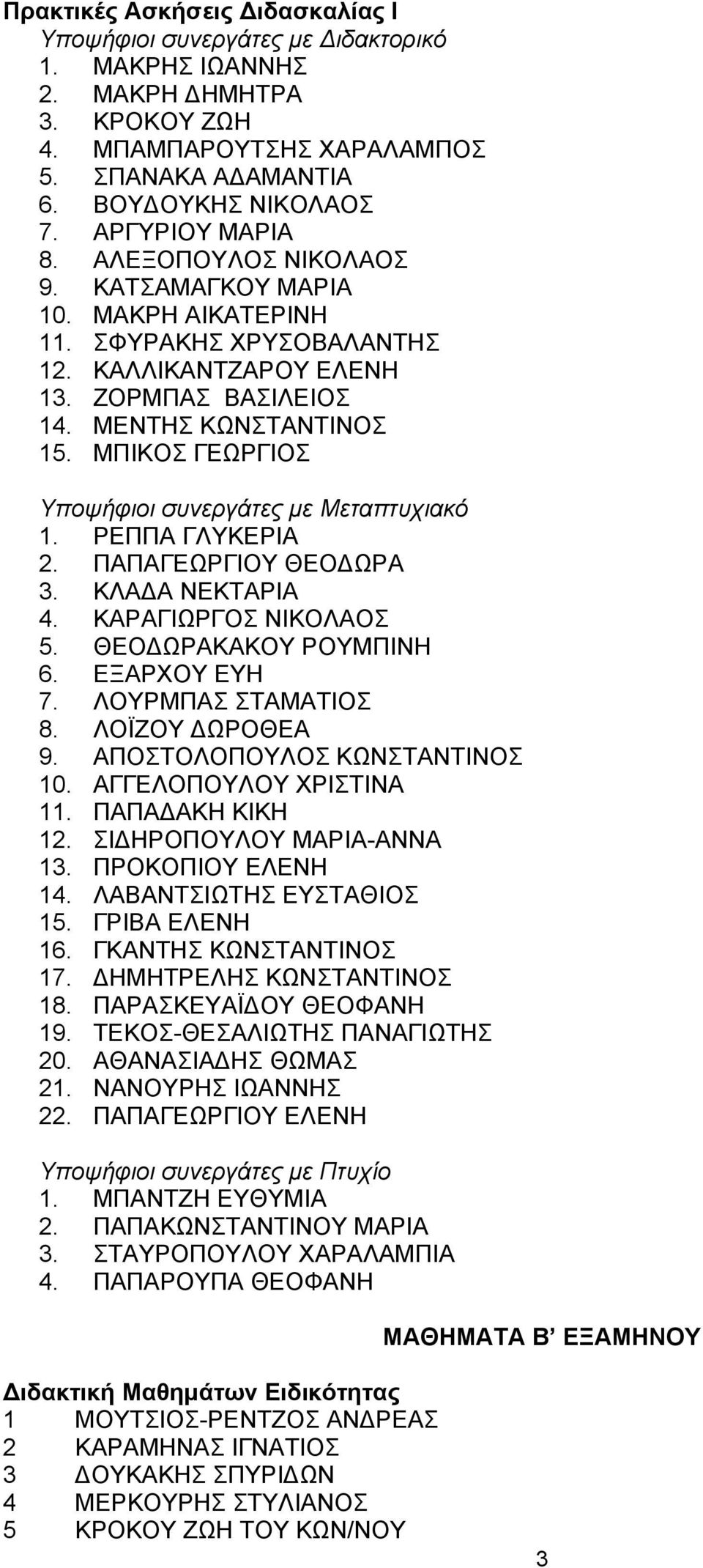 ΜΠΙΚΟΣ ΓΕΩΡΓΙΟΣ Υποψήφιοι συνεργάτες με Μεταπτυχιακό 1. ΡΕΠΠΑ ΓΛΥΚΕΡΙΑ 2. ΠΑΠΑΓΕΩΡΓΙΟΥ ΘΕΟΔΩΡΑ 3. ΚΛΑΔΑ ΝΕΚΤΑΡΙΑ 4. ΚΑΡΑΓΙΩΡΓΟΣ ΝΙΚΟΛΑΟΣ 5. ΘΕΟΔΩΡΑΚΑΚΟΥ ΡΟΥΜΠΙΝΗ 6. ΕΞΑΡΧΟΥ ΕΥΗ 7.