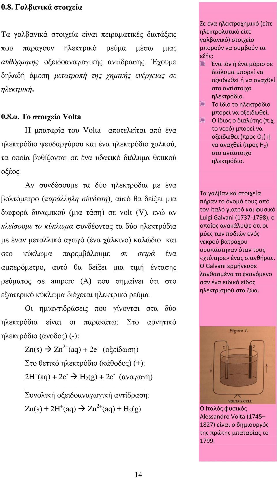 Αν συνδέσουμε τα δύο ηλεκτρόδια με ένα βολτόμετρο (παράλληλη σύνδεση), αυτό θα δείξει μια διαφορά δυναμικού (μια τάση) σε volt (V), ενώ αν κλείσουμε το κύκλωμα συνδέοντας τα δύο ηλεκτρόδια με έναν