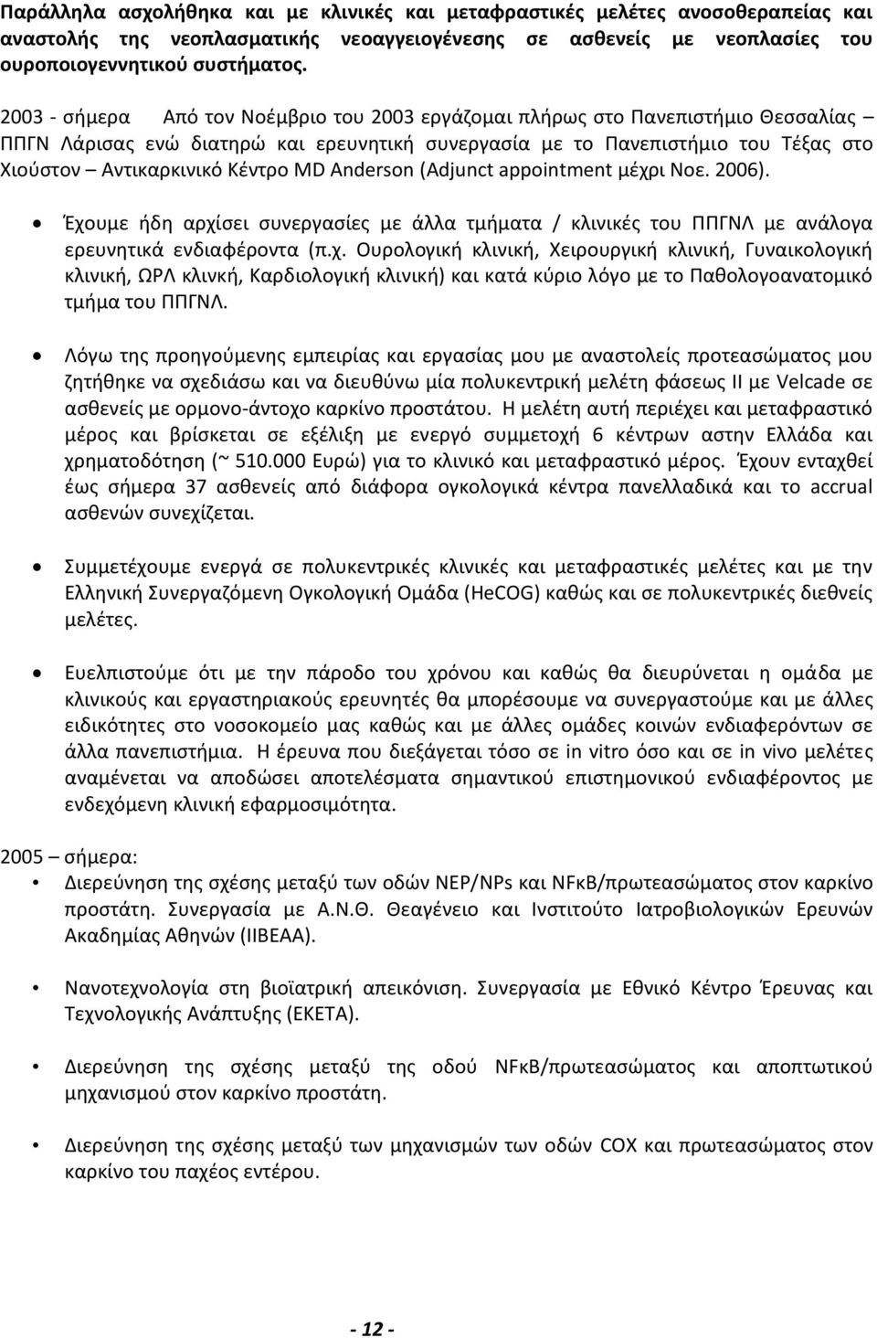 MD Anderson (Adjunct appointment μέχρι Νοε. 2006). Έχουμε ήδη αρχίσει συνεργασίες με άλλα τμήματα / κλινικές του ΠΠΓΝΛ με ανάλογα ερευνητικά ενδιαφέροντα (π.χ. Ουρολογική κλινική, Χειρουργική κλινική, Γυναικολογική κλινική, ΩΡΛ κλινκή, Καρδιολογική κλινική) και κατά κύριο λόγο με το Παθολογοανατομικό τμήμα του ΠΠΓΝΛ.