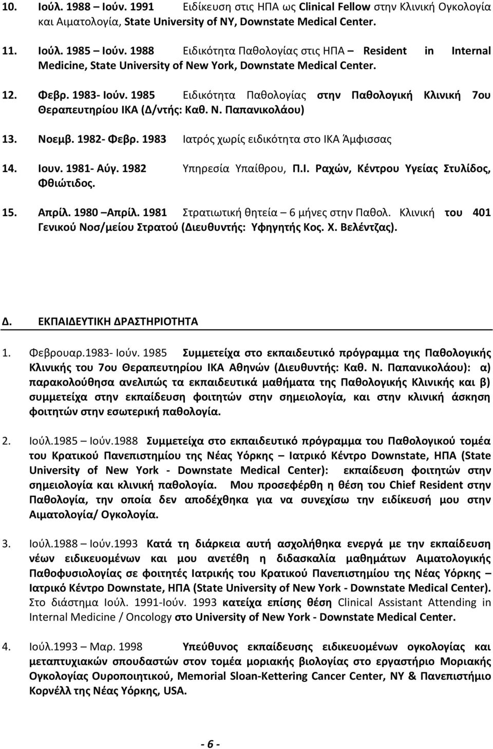 1985 Ειδικότητα Παθολογίας στην Παθολογική Κλινική 7ου Θεραπευτηρίου ΙΚΑ (Δ/ντής: Καθ. Ν. Παπανικολάου) 13. Νοεμβ. 1982- Φεβρ. 1983 Ιατρός χωρίς ειδικότητα στο ΙΚΑ Άμφισσας 14. Ιουν. 1981- Αύγ.