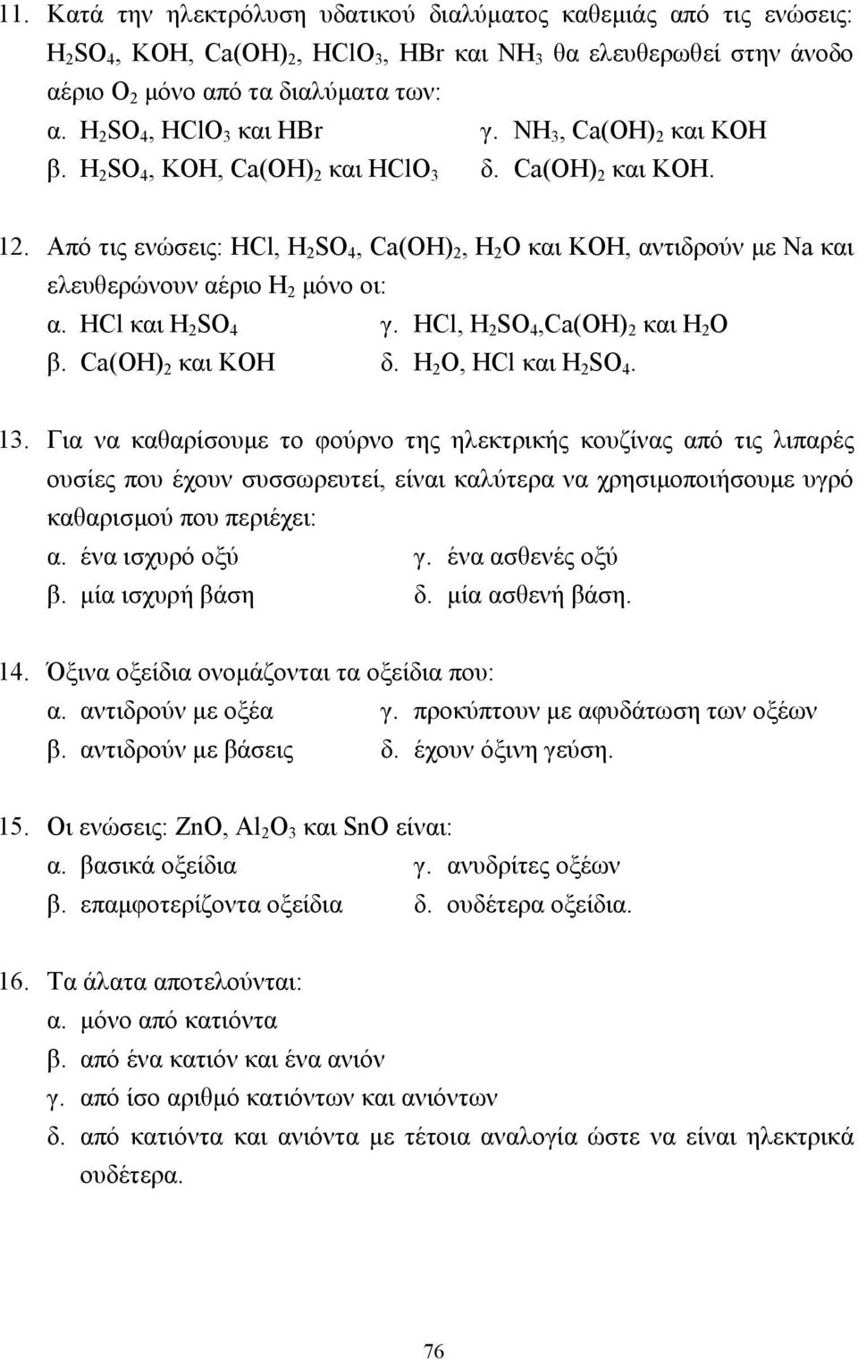 Από τις ενώσεις: HCl, H 2 SO 4, Ca(OH) 2, H 2 O και ΚΟΗ, αντιδρούν µε Na και ελευθερώνουν αέριο H 2 µόνο οι: α. HCl και H 2 SO 4 γ. HCl, H 2 SO 4,Ca(OH) 2 και H 2 O β. Ca(OH) 2 και ΚΟΗ δ.